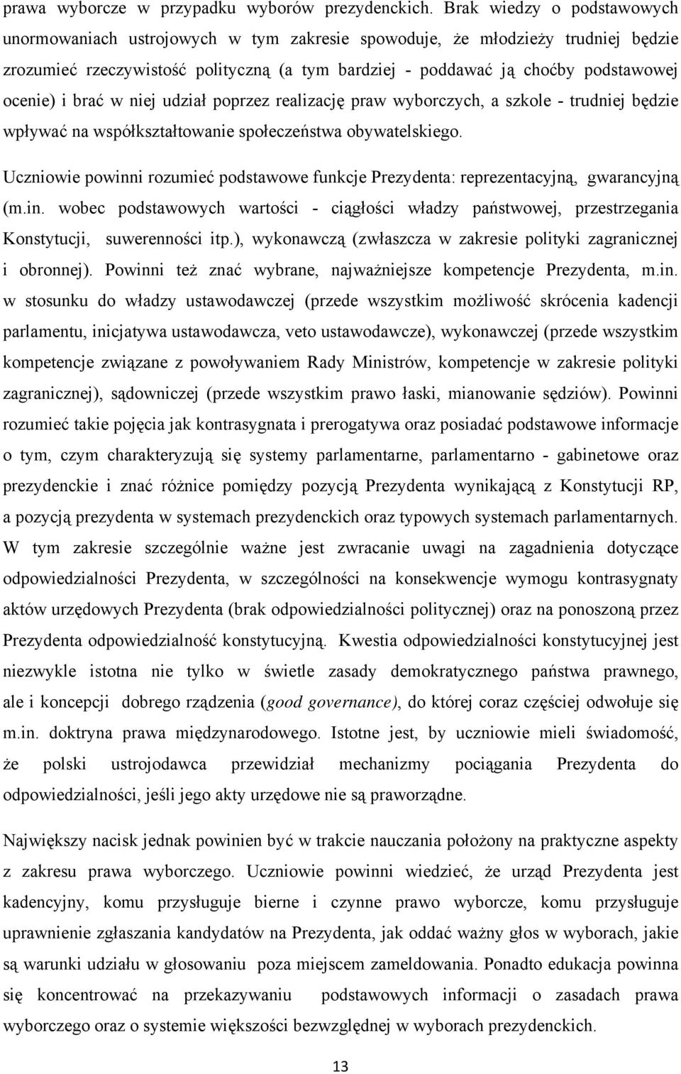 i brać w niej udział poprzez realizację praw wyborczych, a szkole - trudniej będzie wpływać na współkształtowanie społeczeństwa obywatelskiego.