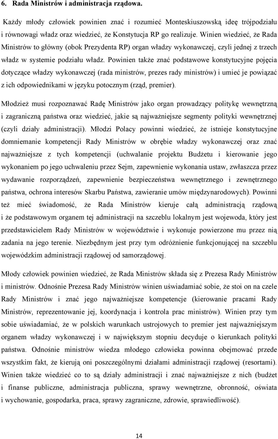 Powinien także znać podstawowe konstytucyjne pojęcia dotyczące władzy wykonawczej (rada ministrów, prezes rady ministrów) i umieć je powiązać z ich odpowiednikami w języku potocznym (rząd, premier).