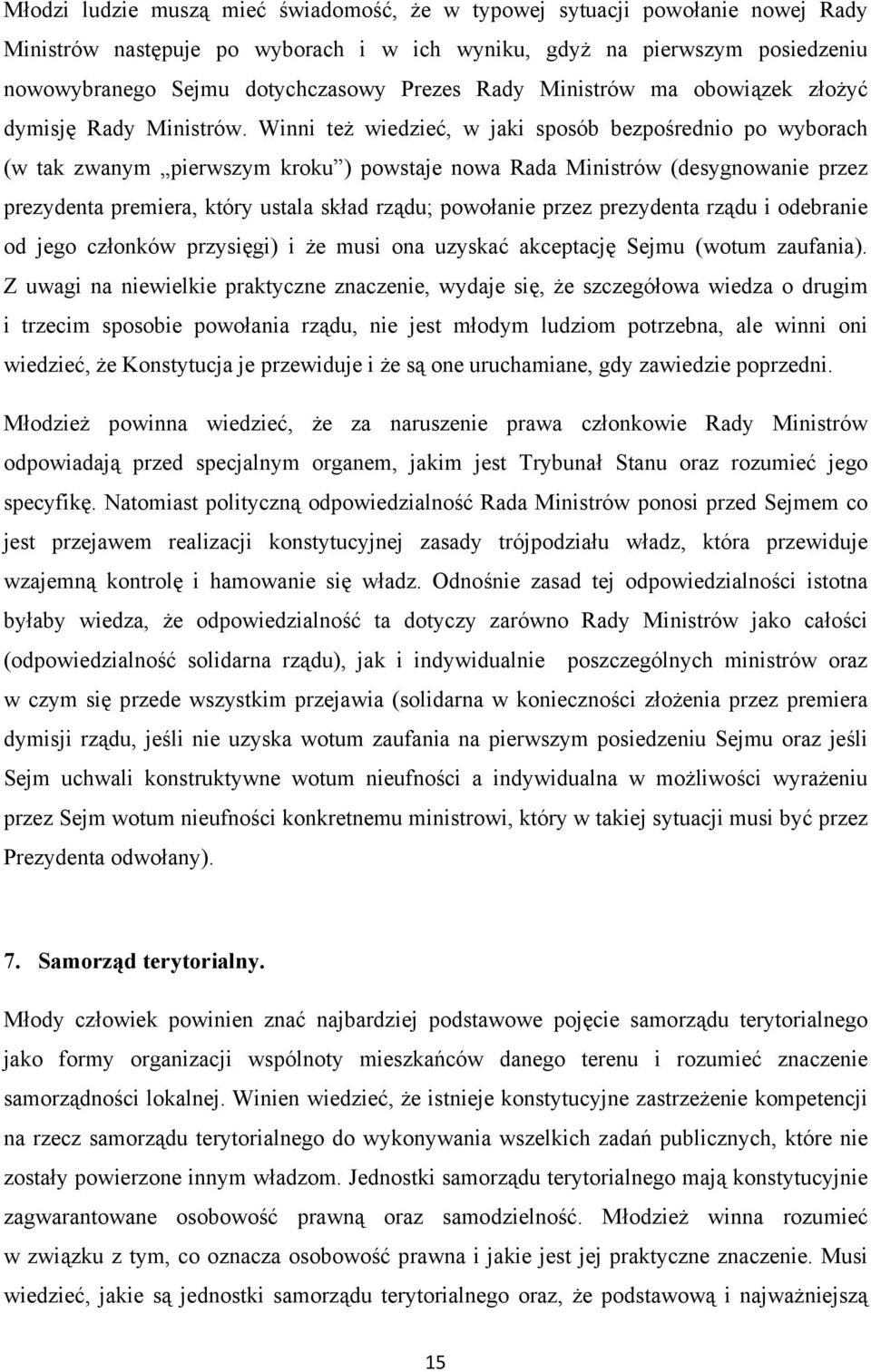 Winni też wiedzieć, w jaki sposób bezpośrednio po wyborach (w tak zwanym pierwszym kroku ) powstaje nowa Rada Ministrów (desygnowanie przez prezydenta premiera, który ustala skład rządu; powołanie