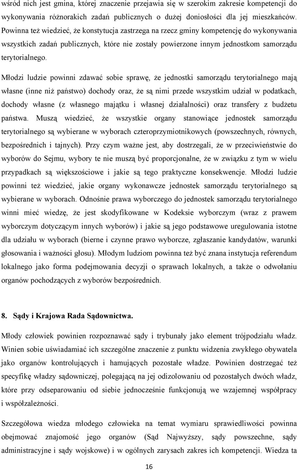 Młodzi ludzie powinni zdawać sobie sprawę, że jednostki samorządu terytorialnego mają własne (inne niż państwo) dochody oraz, że są nimi przede wszystkim udział w podatkach, dochody własne (z