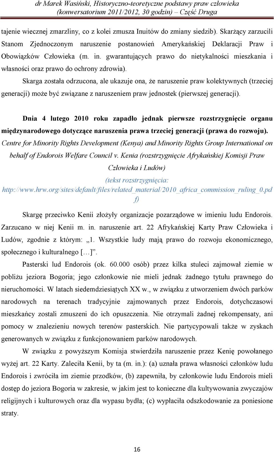 Skarga została odrzucona, ale ukazuje ona, że naruszenie praw kolektywnych (trzeciej generacji) może być związane z naruszeniem praw jednostek (pierwszej generacji).