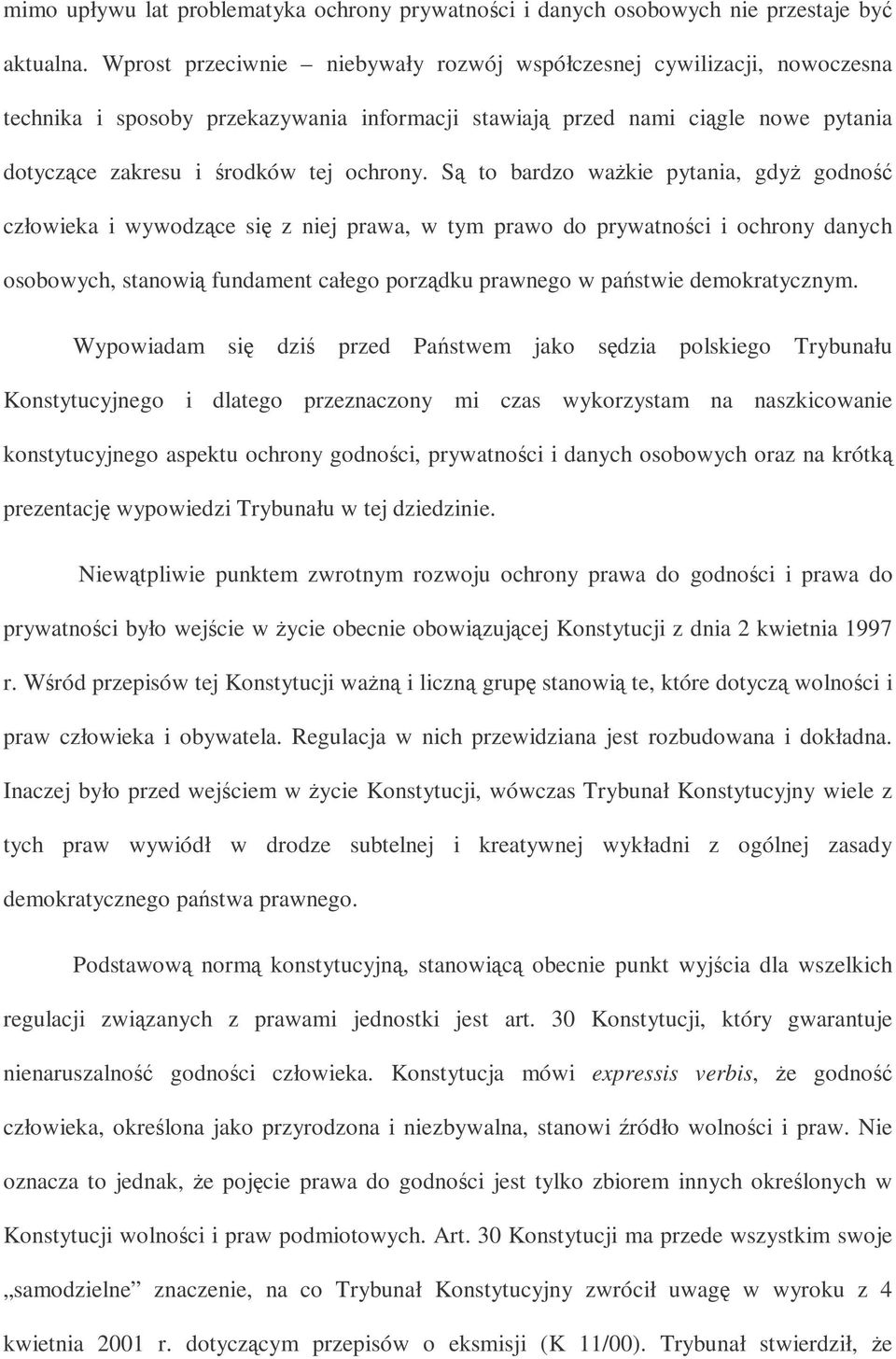 S to bardzo wakie pytania, gdy godno człowieka i wywodzce si z niej prawa, w tym prawo do prywatnoci i ochrony danych osobowych, stanowi fundament całego porzdku prawnego w pastwie demokratycznym.