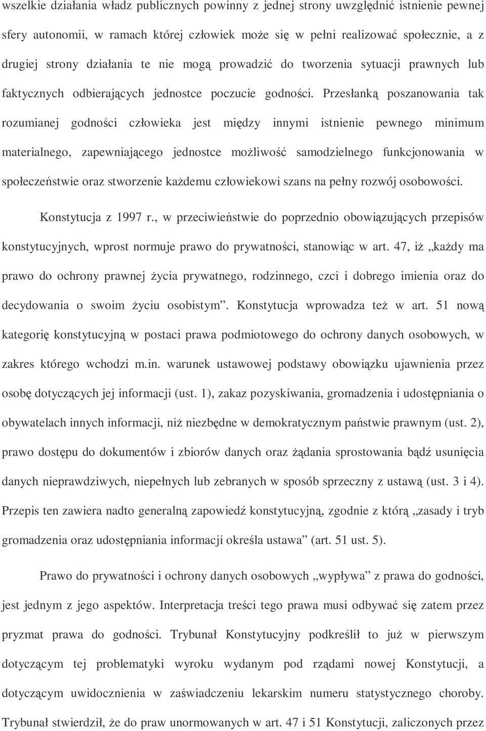 Przesłank poszanowania tak rozumianej godnoci człowieka jest midzy innymi istnienie pewnego minimum materialnego, zapewniajcego jednostce moliwo samodzielnego funkcjonowania w społeczestwie oraz