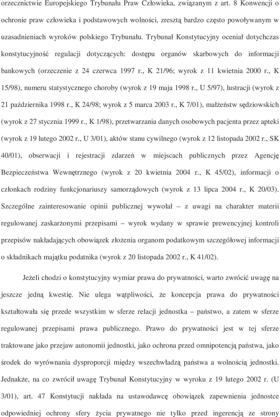 Trybunał Konstytucyjny oceniał dotychczas konstytucyjno regulacji dotyczcych: dostpu organów skarbowych do informacji bankowych (orzeczenie z 24 czerwca 1997 r., K 21/96; wyrok z 11 kwietnia 2000 r.