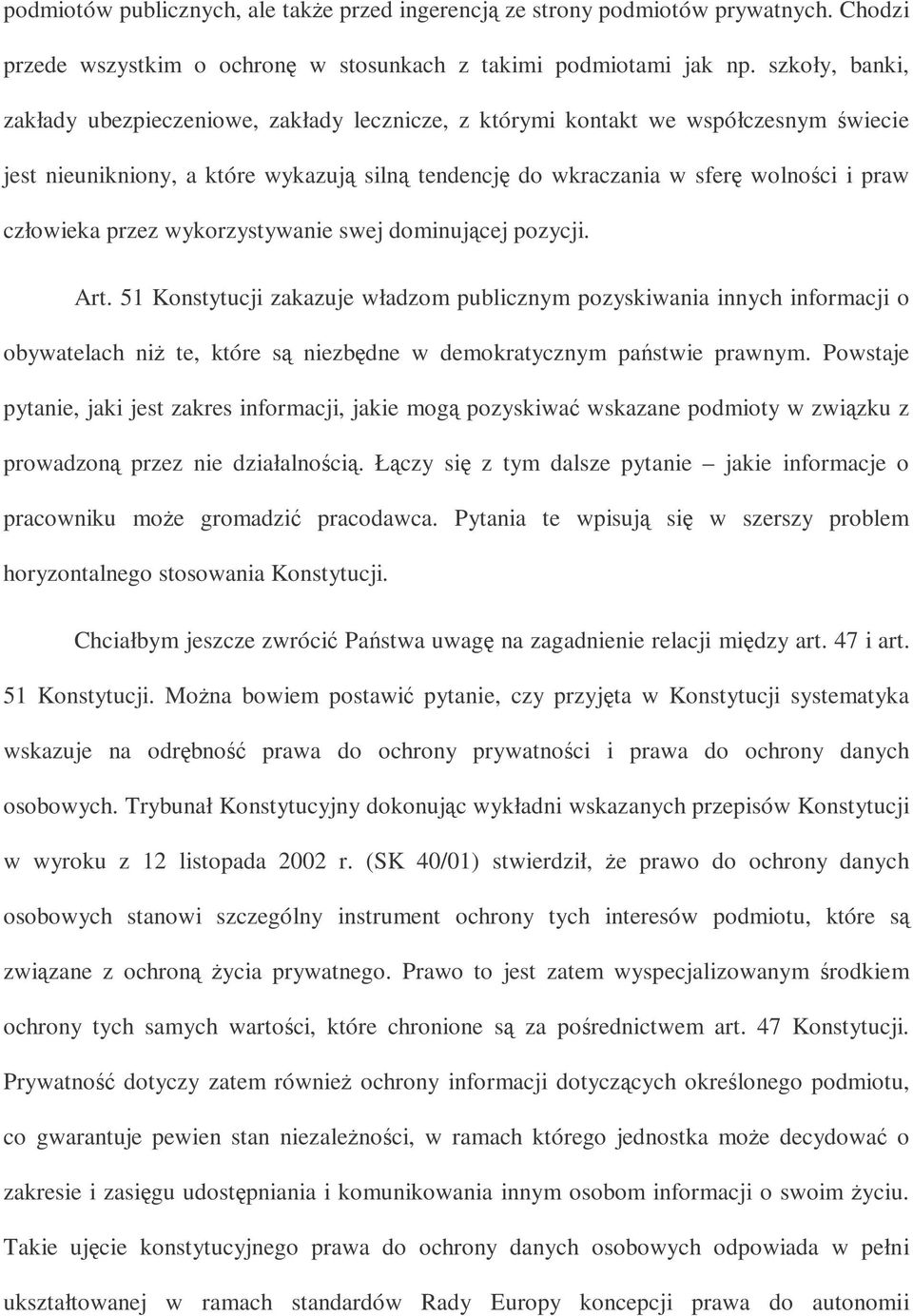 przez wykorzystywanie swej dominujcej pozycji. Art. 51 Konstytucji zakazuje władzom publicznym pozyskiwania innych informacji o obywatelach ni te, które s niezbdne w demokratycznym pastwie prawnym.