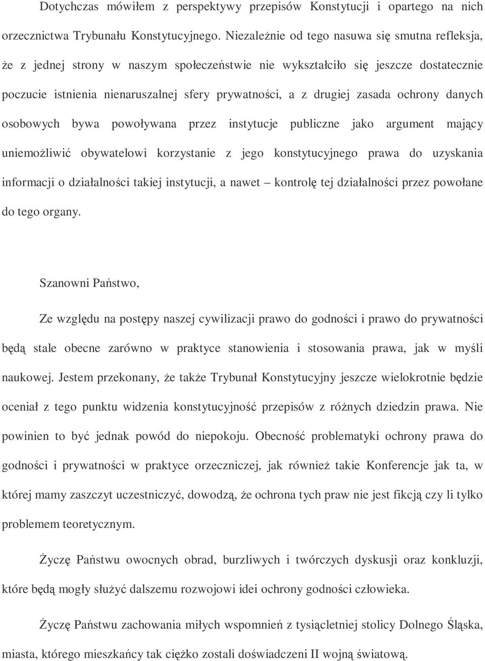 ochrony danych osobowych bywa powoływana przez instytucje publiczne jako argument majcy uniemoliwi obywatelowi korzystanie z jego konstytucyjnego prawa do uzyskania informacji o działalnoci takiej