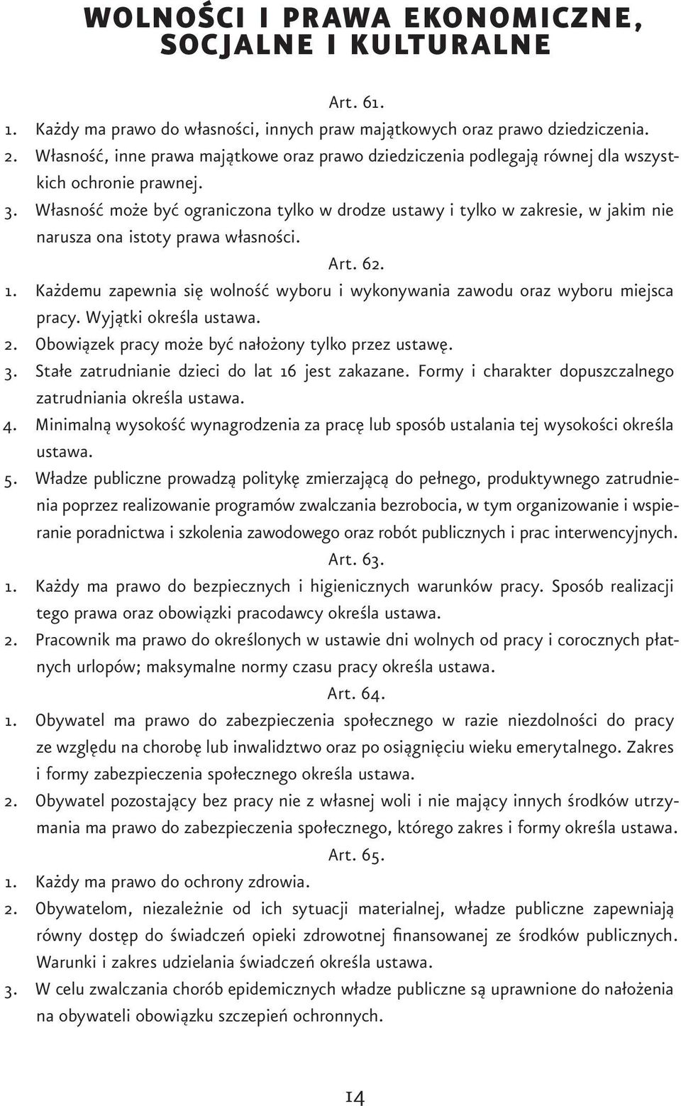 Własność może być ograniczona tylko w drodze ustawy i tylko w zakresie, w jakim nie narusza ona istoty prawa własności. Art. 62. 1.