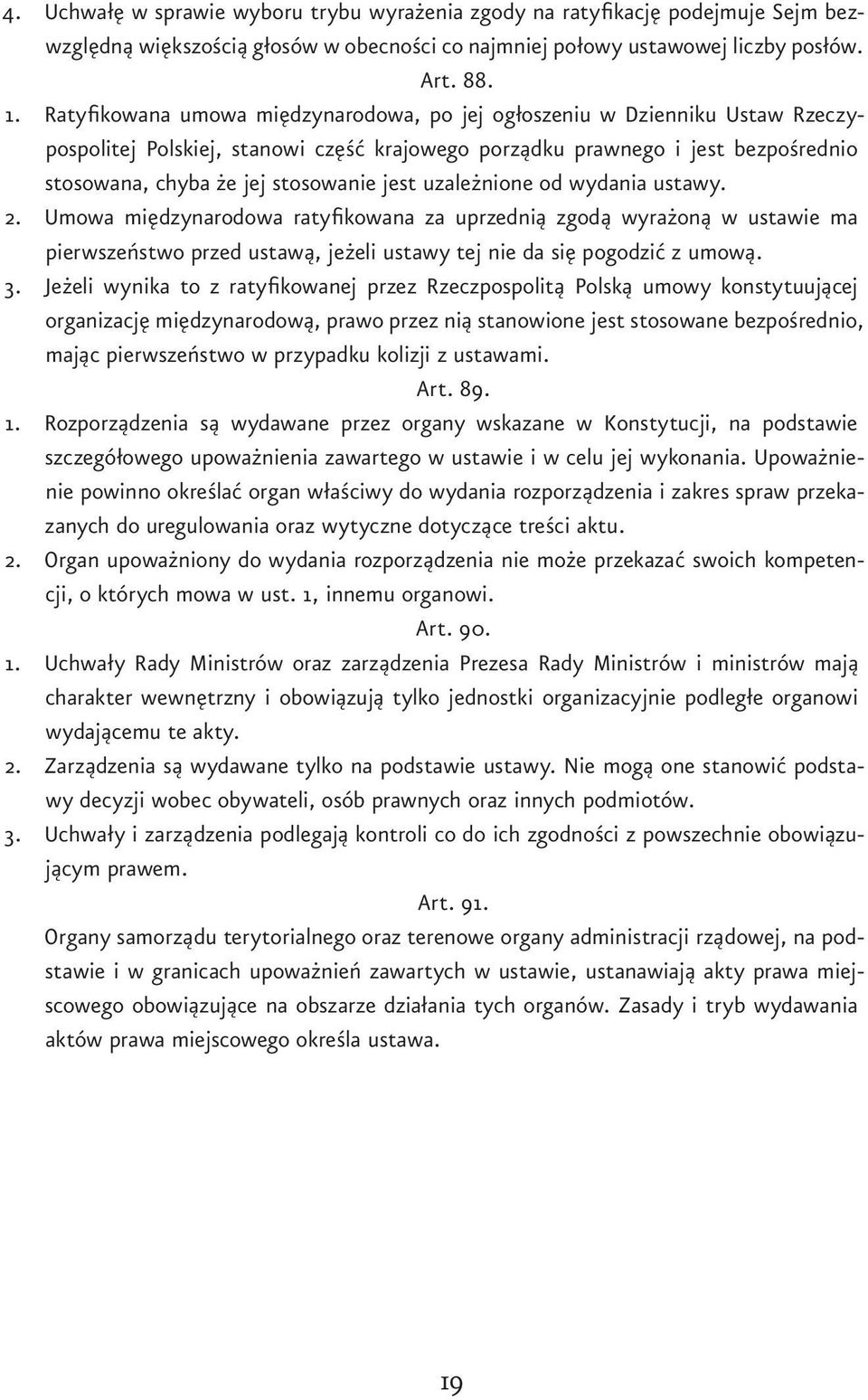 uzależnione od wydania ustawy. 2. Umowa międzynarodowa ratyfikowana za uprzednią zgodą wyrażoną w ustawie ma pierwszeństwo przed ustawą, jeżeli ustawy tej nie da się pogodzić z umową. 3.