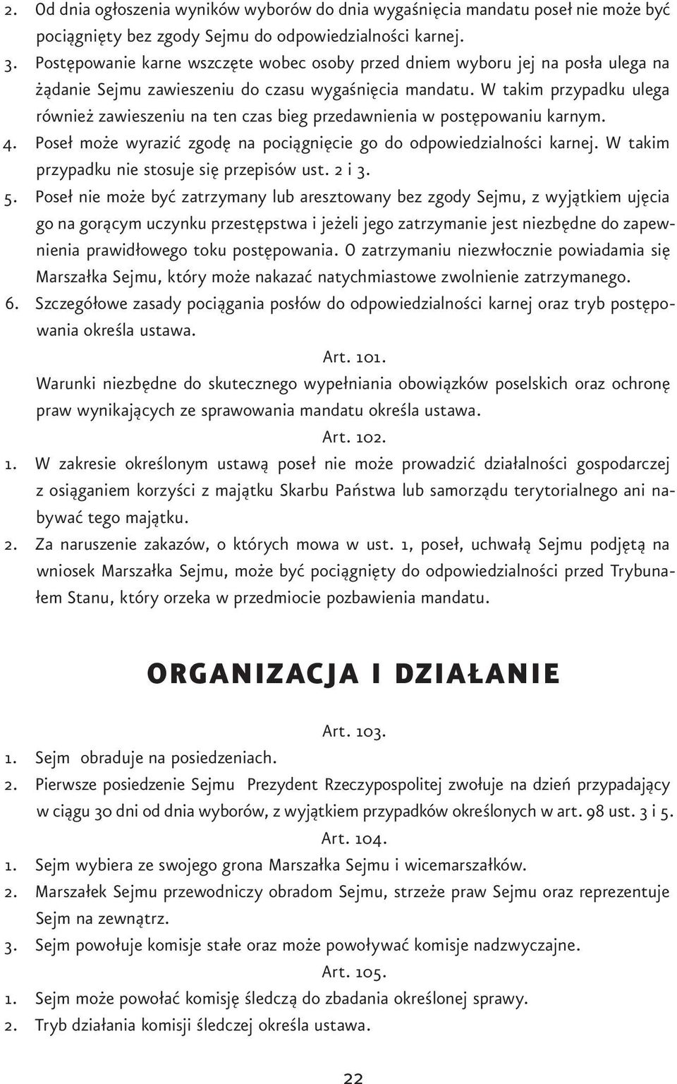 W takim przypadku ulega również zawieszeniu na ten czas bieg przedawnienia w postępowaniu karnym. 4. Poseł może wyrazić zgodę na pociągnięcie go do odpowiedzialności karnej.