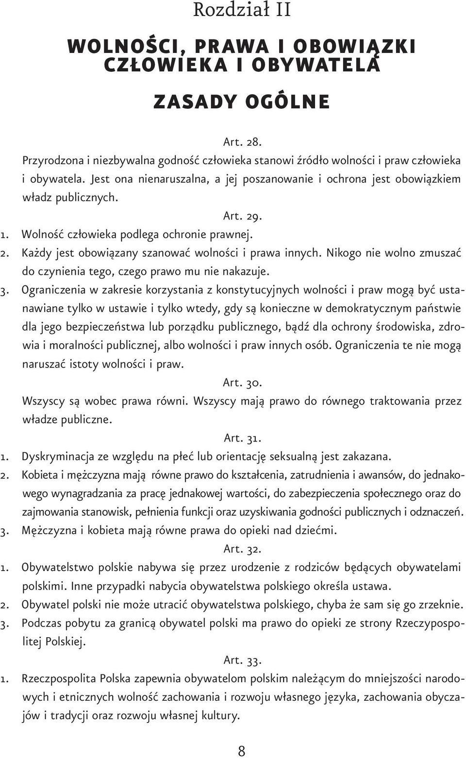 Nikogo nie wolno zmuszać do czynienia tego, czego prawo mu nie nakazuje. 3.