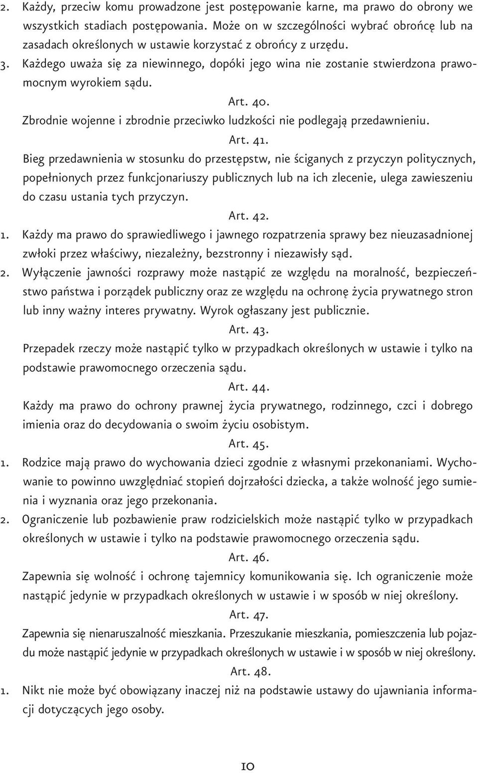 Każdego uważa się za niewinnego, dopóki jego wina nie zostanie stwierdzona prawomocnym wyrokiem sądu. Art. 40. Zbrodnie wojenne i zbrodnie przeciwko ludzkości nie podlegają przedawnieniu. Art. 41.