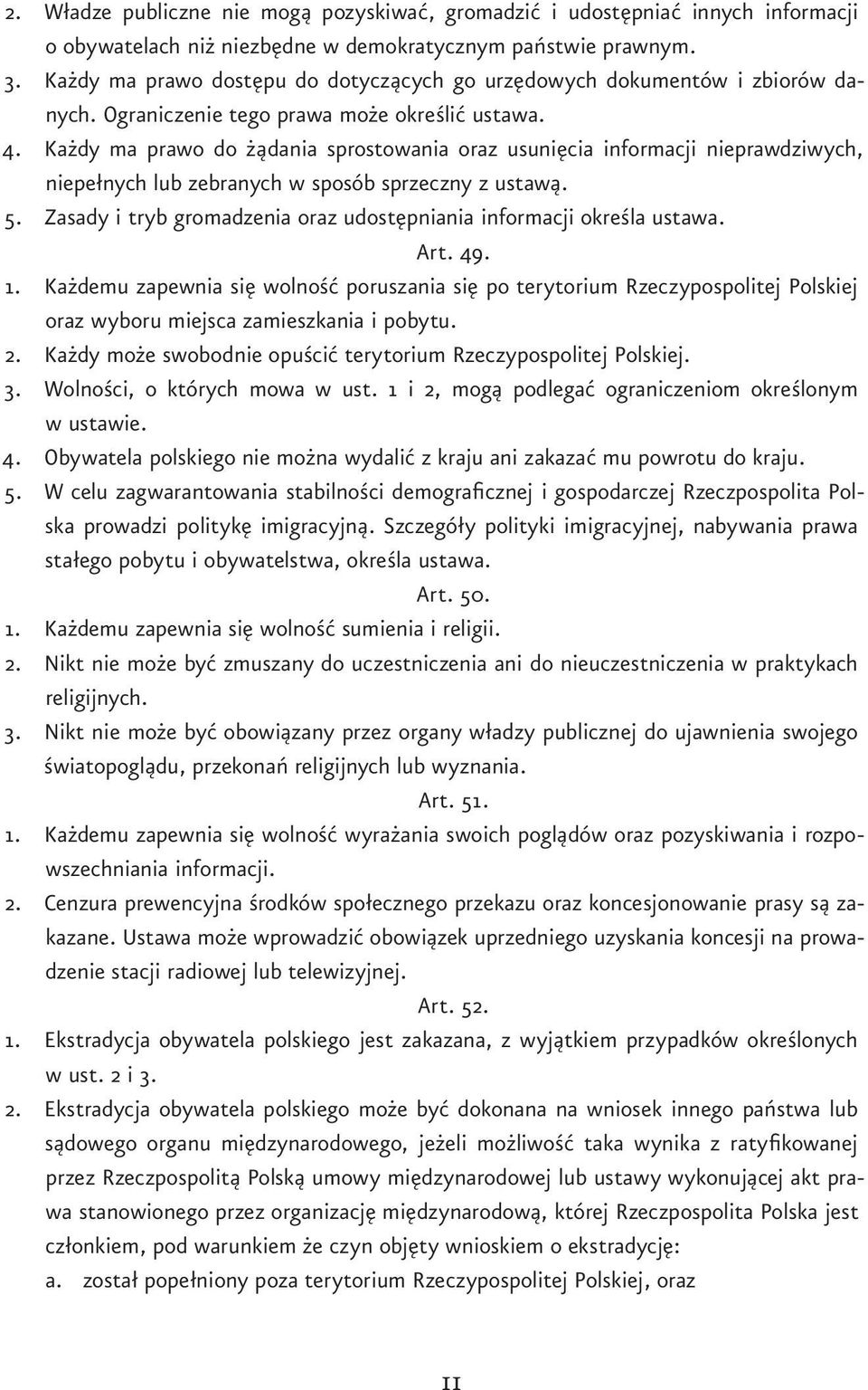 Każdy ma prawo do żądania sprostowania oraz usunięcia informacji nieprawdziwych, niepełnych lub zebranych w sposób sprzeczny z ustawą. 5.