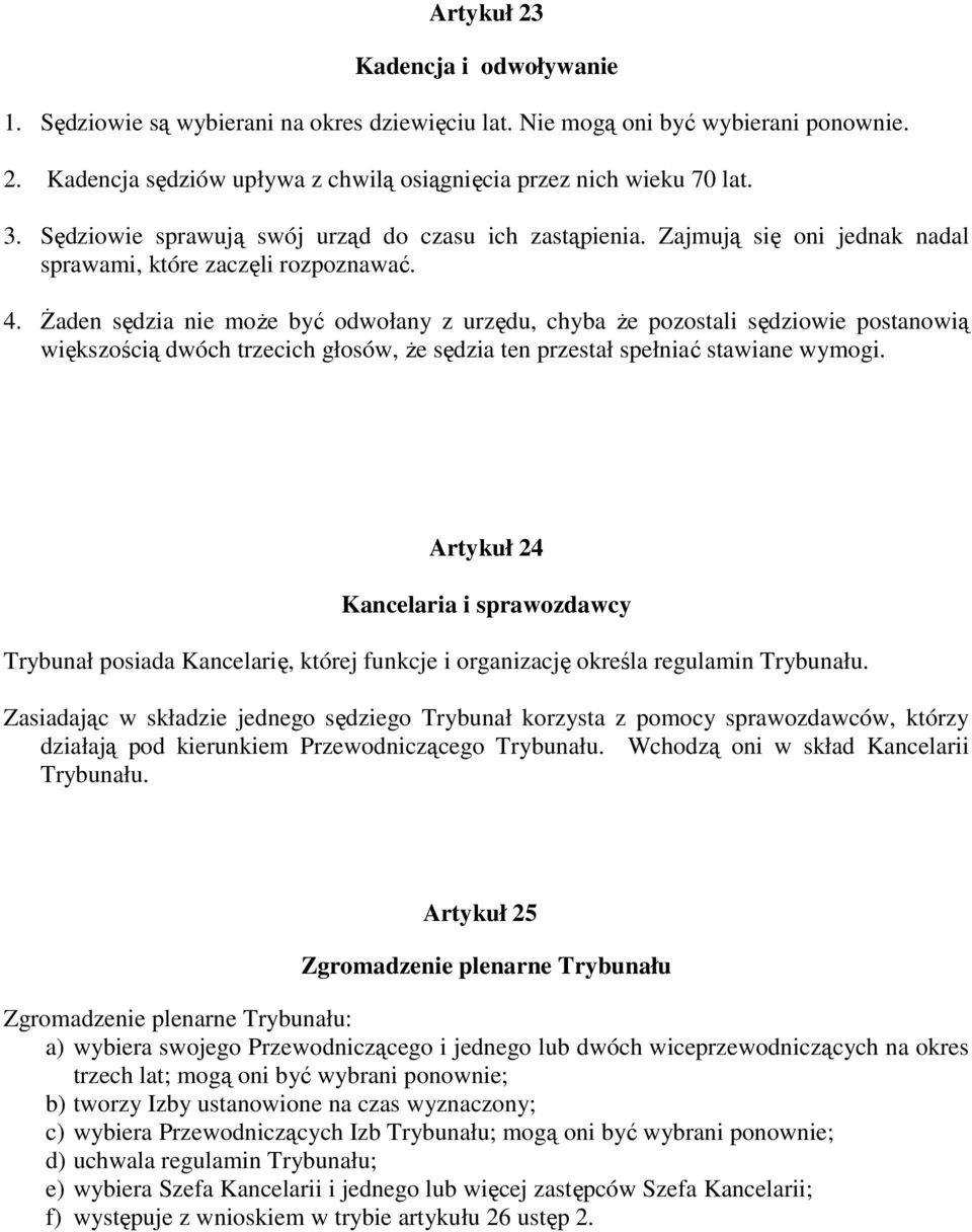 śaden sędzia nie moŝe być odwołany z urzędu, chyba Ŝe pozostali sędziowie postanowią większością dwóch trzecich głosów, Ŝe sędzia ten przestał spełniać stawiane wymogi.