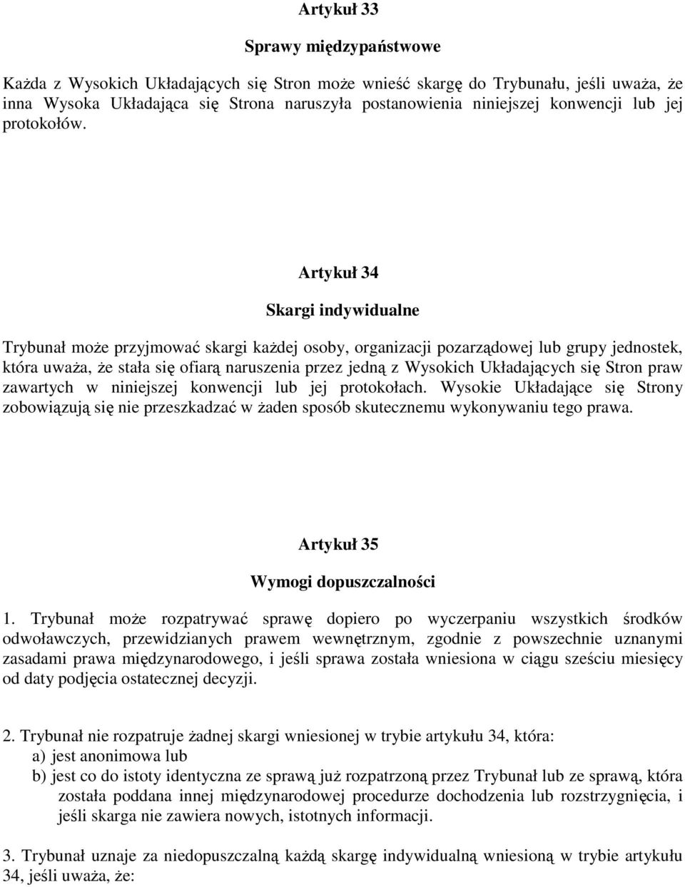 Artykuł 34 Skargi indywidualne Trybunał moŝe przyjmować skargi kaŝdej osoby, organizacji pozarządowej lub grupy jednostek, która uwaŝa, Ŝe stała się ofiarą naruszenia przez jedną z Wysokich