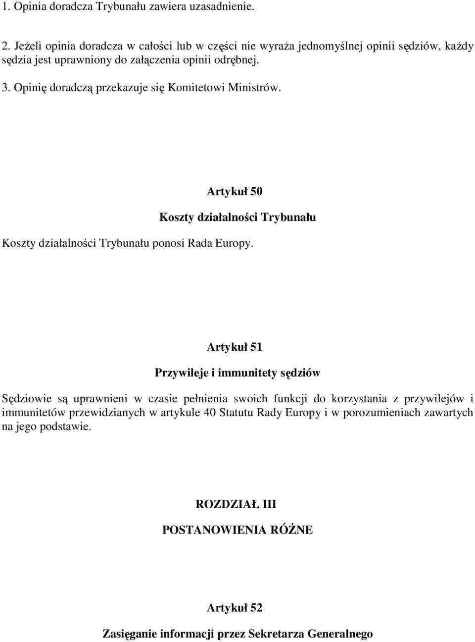 Opinię doradczą przekazuje się Komitetowi Ministrów. Artykuł 50 Koszty działalności Trybunału Koszty działalności Trybunału ponosi Rada Europy.