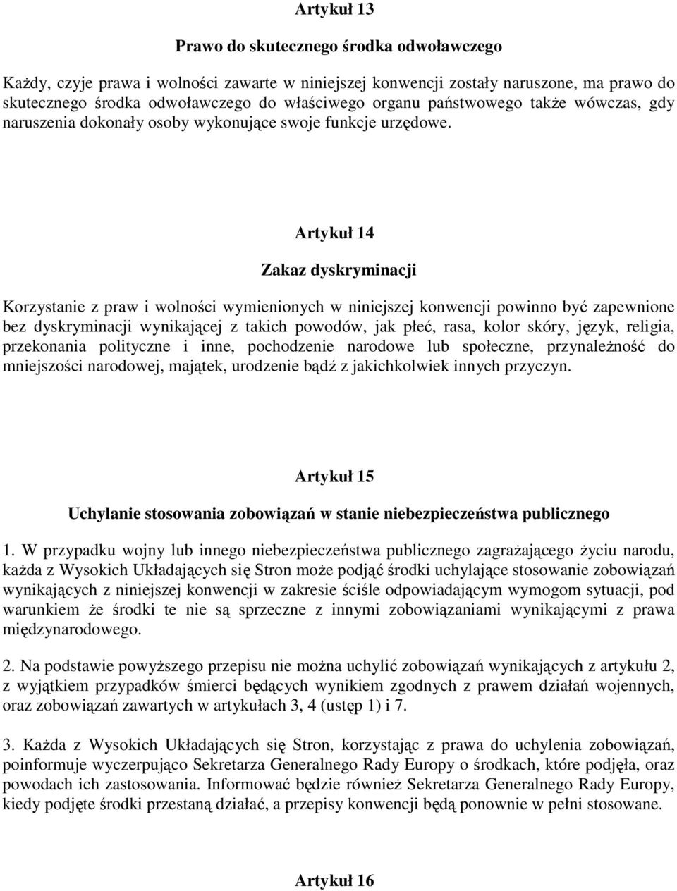 Artykuł 14 Zakaz dyskryminacji Korzystanie z praw i wolności wymienionych w niniejszej konwencji powinno być zapewnione bez dyskryminacji wynikającej z takich powodów, jak płeć, rasa, kolor skóry,