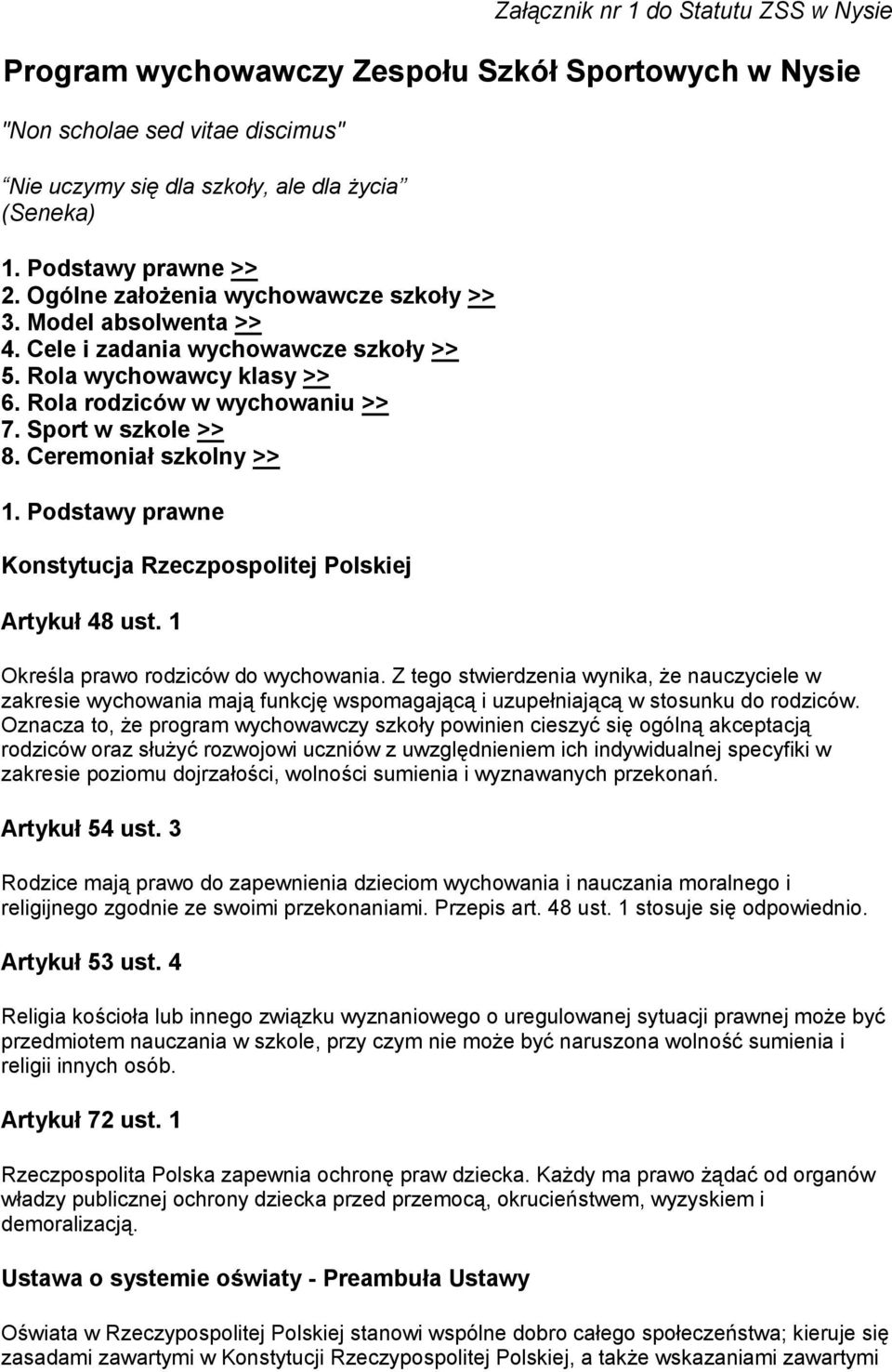 Ceremoniał szkolny >> 1. Podstawy prawne Konstytucja Rzeczpospolitej Polskiej Artykuł 48 ust. 1 Określa prawo rodziców do wychowania.