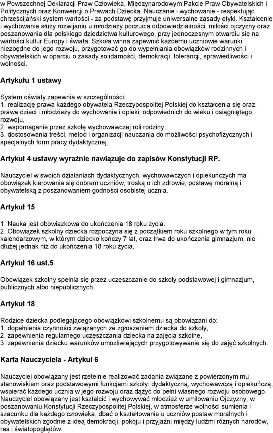 Kształcenie i wychowanie służy rozwijaniu u młodzieży poczucia odpowiedzialności, miłości ojczyzny oraz poszanowania dla polskiego dziedzictwa kulturowego, przy jednoczesnym otwarciu się na wartości