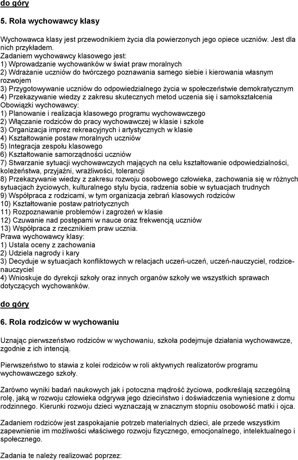 uczniów do odpowiedzialnego życia w społeczeństwie demokratycznym 4) Przekazywanie wiedzy z zakresu skutecznych metod uczenia się i samokształcenia Obowiązki wychowawcy: 1) Planowanie i realizacja