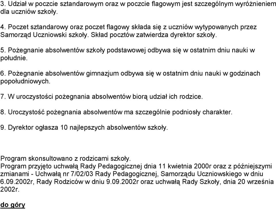 Pożegnanie absolwentów szkoły podstawowej odbywa się w ostatnim dniu nauki w południe. 6. Pożegnanie absolwentów gimnazjum odbywa się w ostatnim dniu nauki w godzinach popołudniowych. 7.