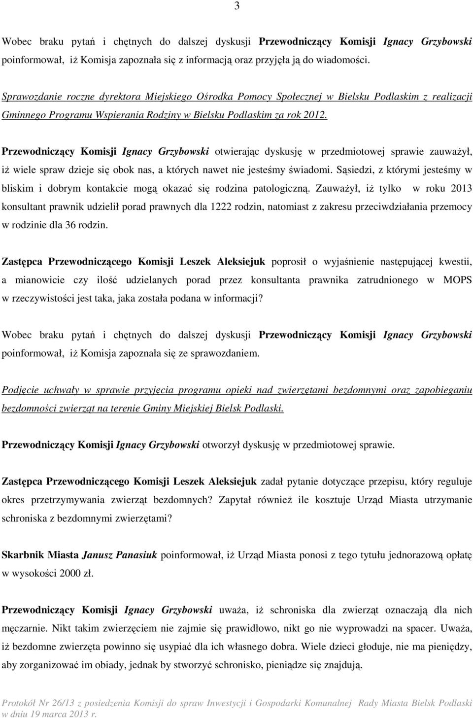 Przewodniczący Komisji Ignacy Grzybowski otwierając dyskusję w przedmiotowej sprawie zauwaŝył, iŝ wiele spraw dzieje się obok nas, a których nawet nie jesteśmy świadomi.