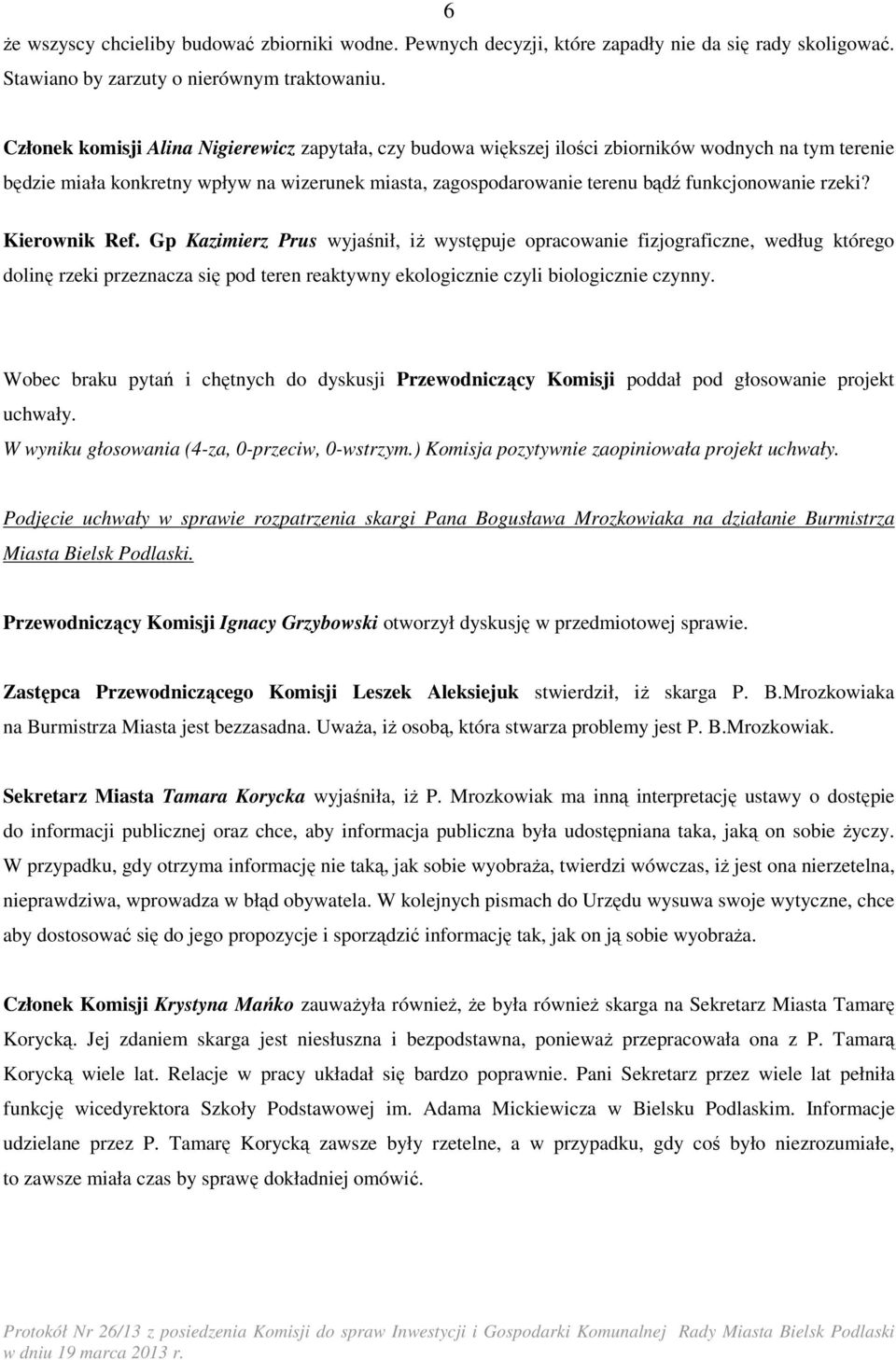 rzeki? Kierownik Ref. Gp Kazimierz Prus wyjaśnił, iŝ występuje opracowanie fizjograficzne, według którego dolinę rzeki przeznacza się pod teren reaktywny ekologicznie czyli biologicznie czynny.