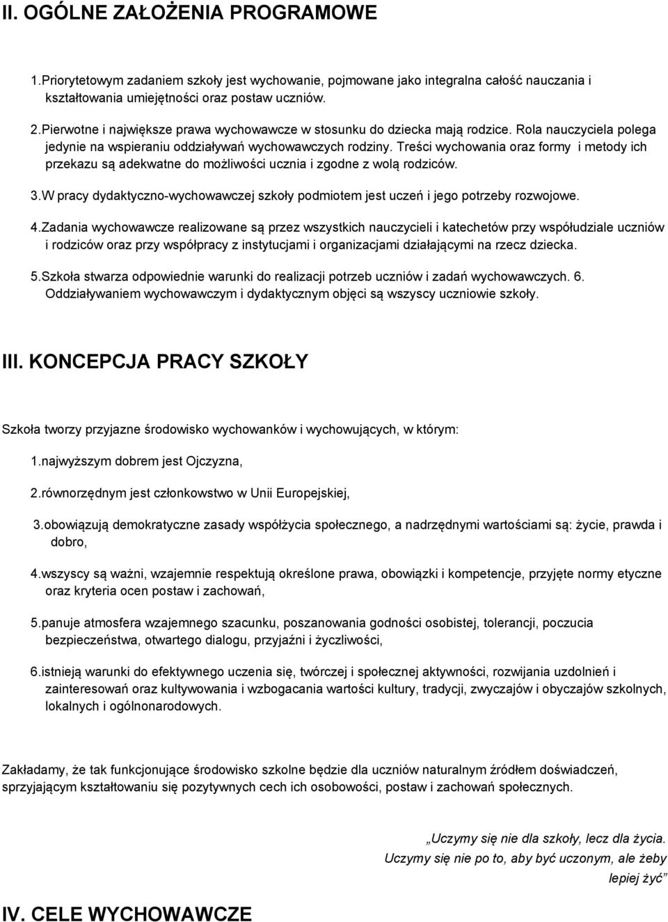 Treści wychowania oraz formy i metody ich przekazu są adekwatne do możliwości ucznia i zgodne z wolą rodziców. 3.W pracy dydaktyczno-wychowawczej szkoły podmiotem jest uczeń i jego potrzeby rozwojowe.