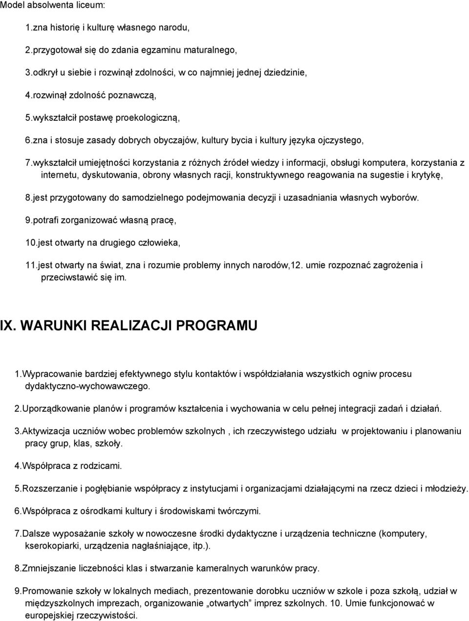 wykształcił umiejętności korzystania z różnych źródeł wiedzy i informacji, obsługi komputera, korzystania z internetu, dyskutowania, obrony własnych racji, konstruktywnego reagowania na sugestie i