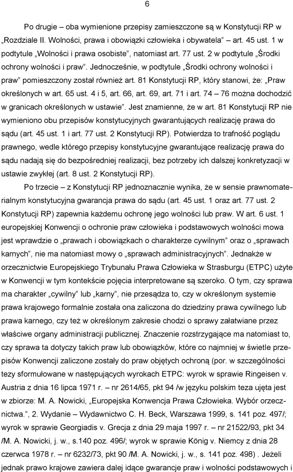 81 Konstytucji RP, który stanowi, że: Praw określonych w art. 65 ust. 4 i 5, art. 66, art. 69, art. 71 i art. 74 76 można dochodzić w granicach określonych w ustawie. Jest znamienne, że w art.