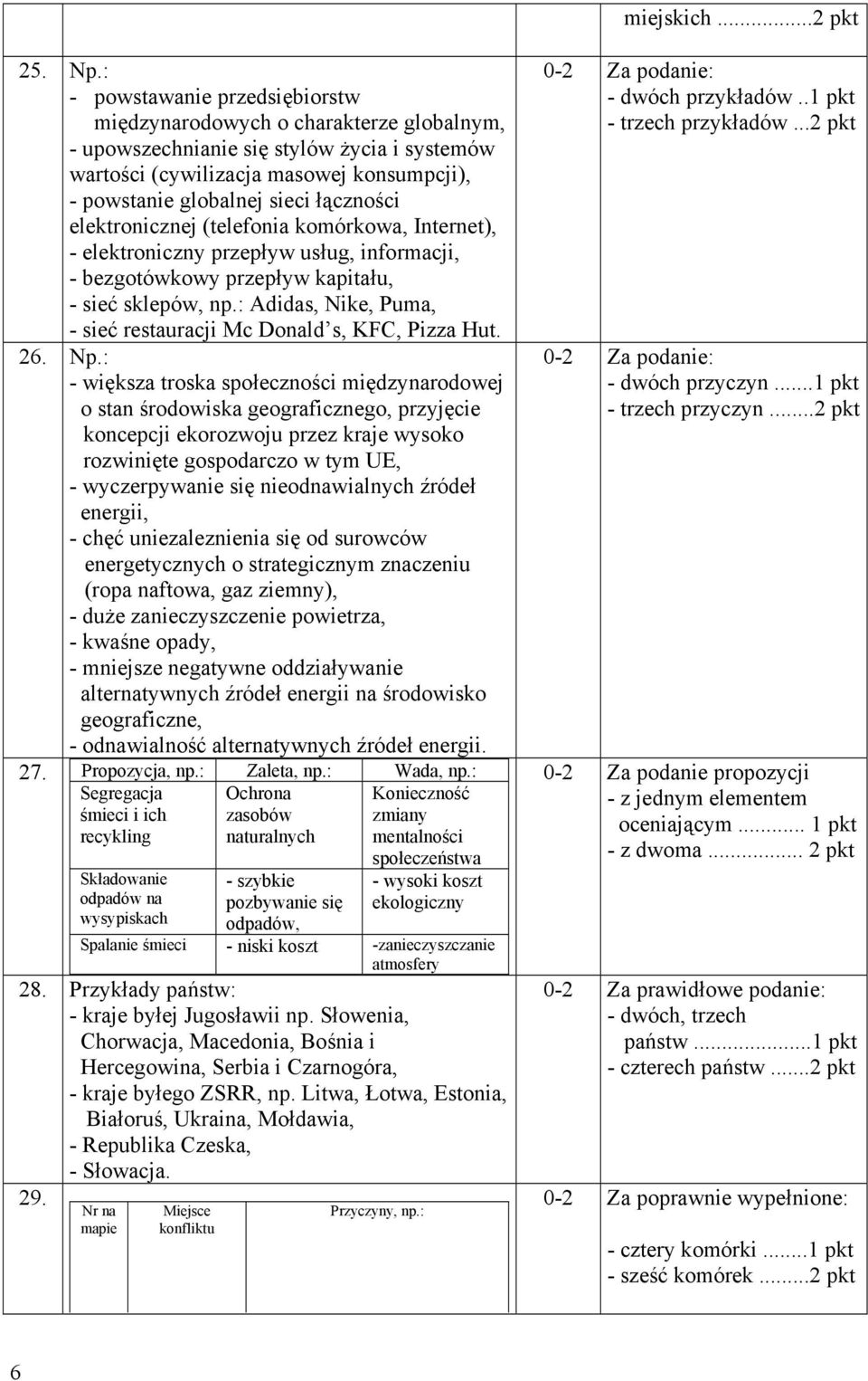 łączności elektronicznej (telefonia komórkowa, Internet), - elektroniczny przepływ usług, informacji, - bezgotówkowy przepływ kapitału, - sieć sklepów, np.