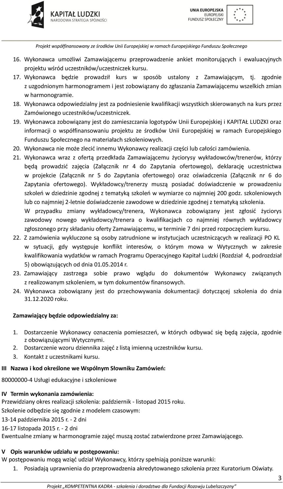 Wykonawca odpowiedzialny jest za podniesienie kwalifikacji wszystkich skierowanych na kurs przez Zamówionego uczestników/uczestniczek. 19.