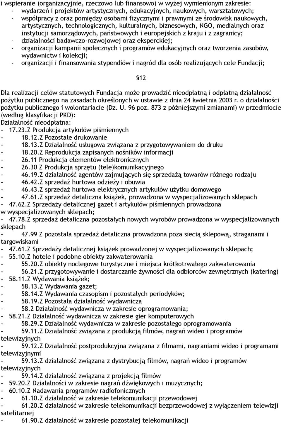 zagranicy; - działalności badawczo-rozwojowej oraz eksperckiej; - organizacji kampanii społecznych i programów edukacyjnych oraz tworzenia zasobów, wydawnictw i kolekcji; - organizacji i finansowania