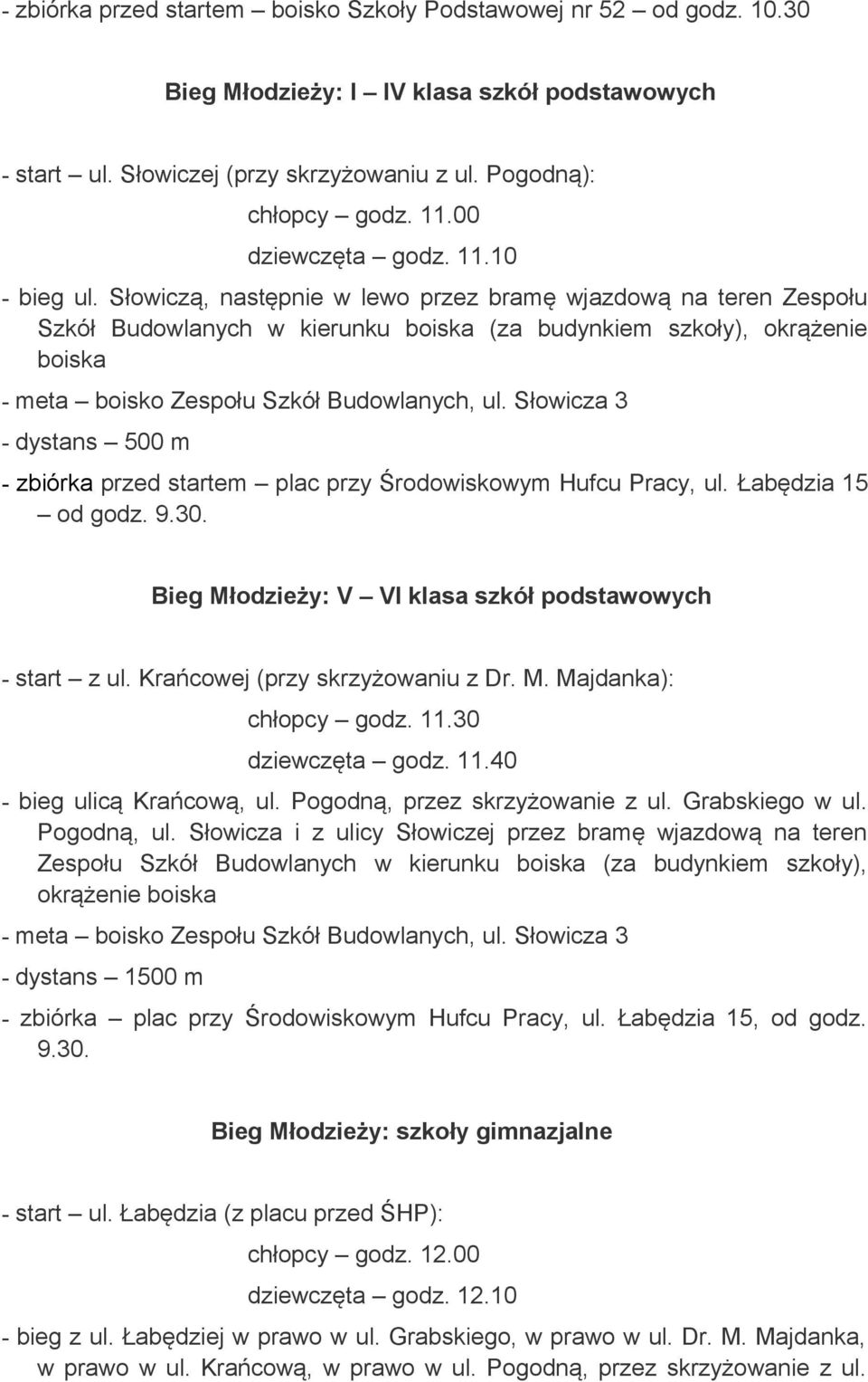 Słowiczą, następnie w lewo przez bramę wjazdową na teren Zespołu Szkół Budowlanych w kierunku boiska (za budynkiem szkoły), okrążenie boiska - dystans 500 m - zbiórka przed startem plac przy