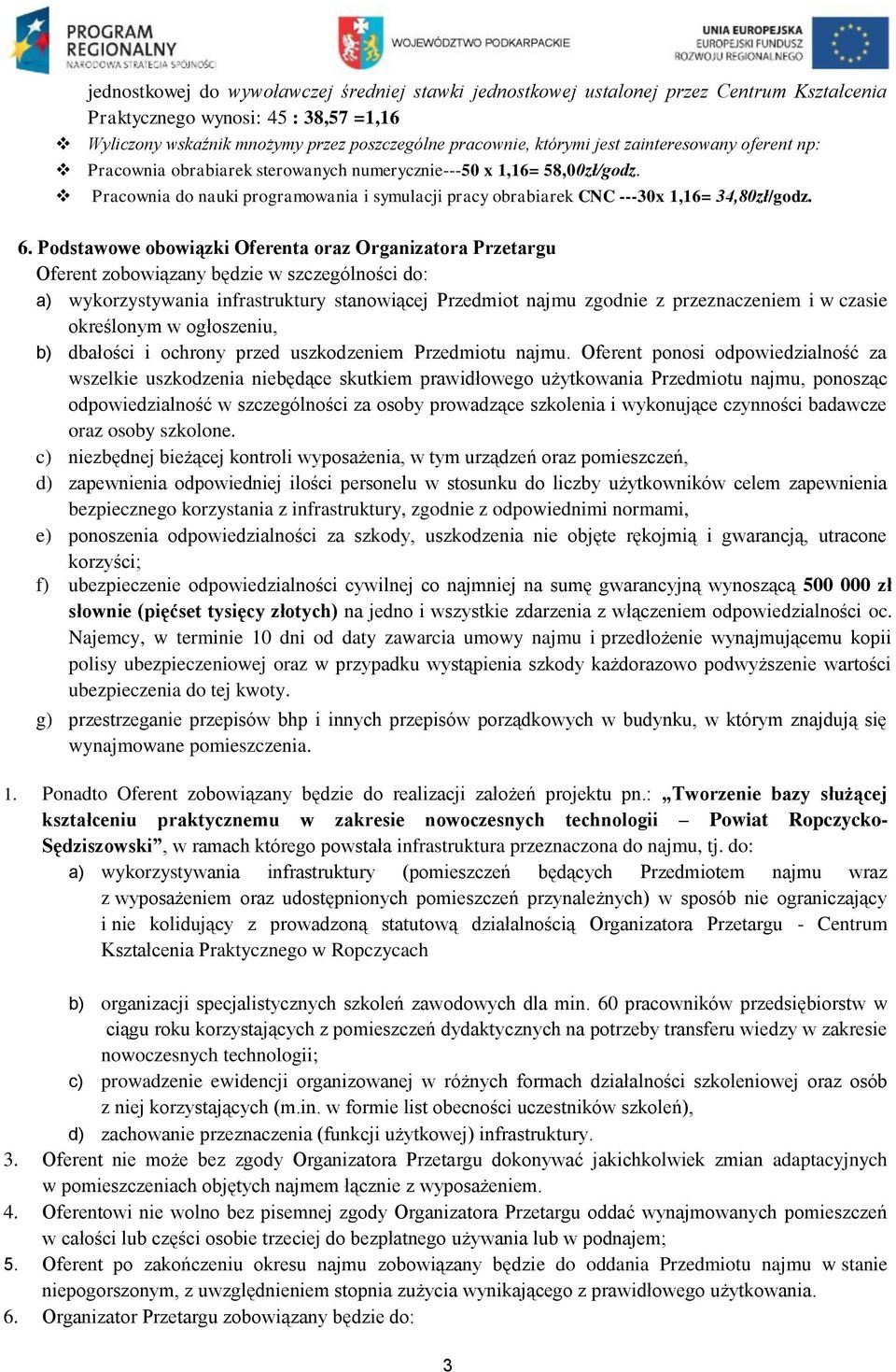 Podstawowe obowiązki Oferenta oraz Organizatora Przetargu Oferent zobowiązany będzie w szczególności do: a) wykorzystywania infrastruktury stanowiącej Przedmiot najmu zgodnie z przeznaczeniem i w