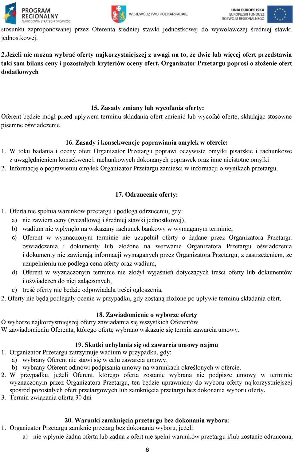 złożenie ofert dodatkowych 15. Zasady zmiany lub wycofania oferty: Oferent będzie mógł przed upływem terminu składania ofert zmienić lub wycofać ofertę, składając stosowne pisemne oświadczenie. 16.