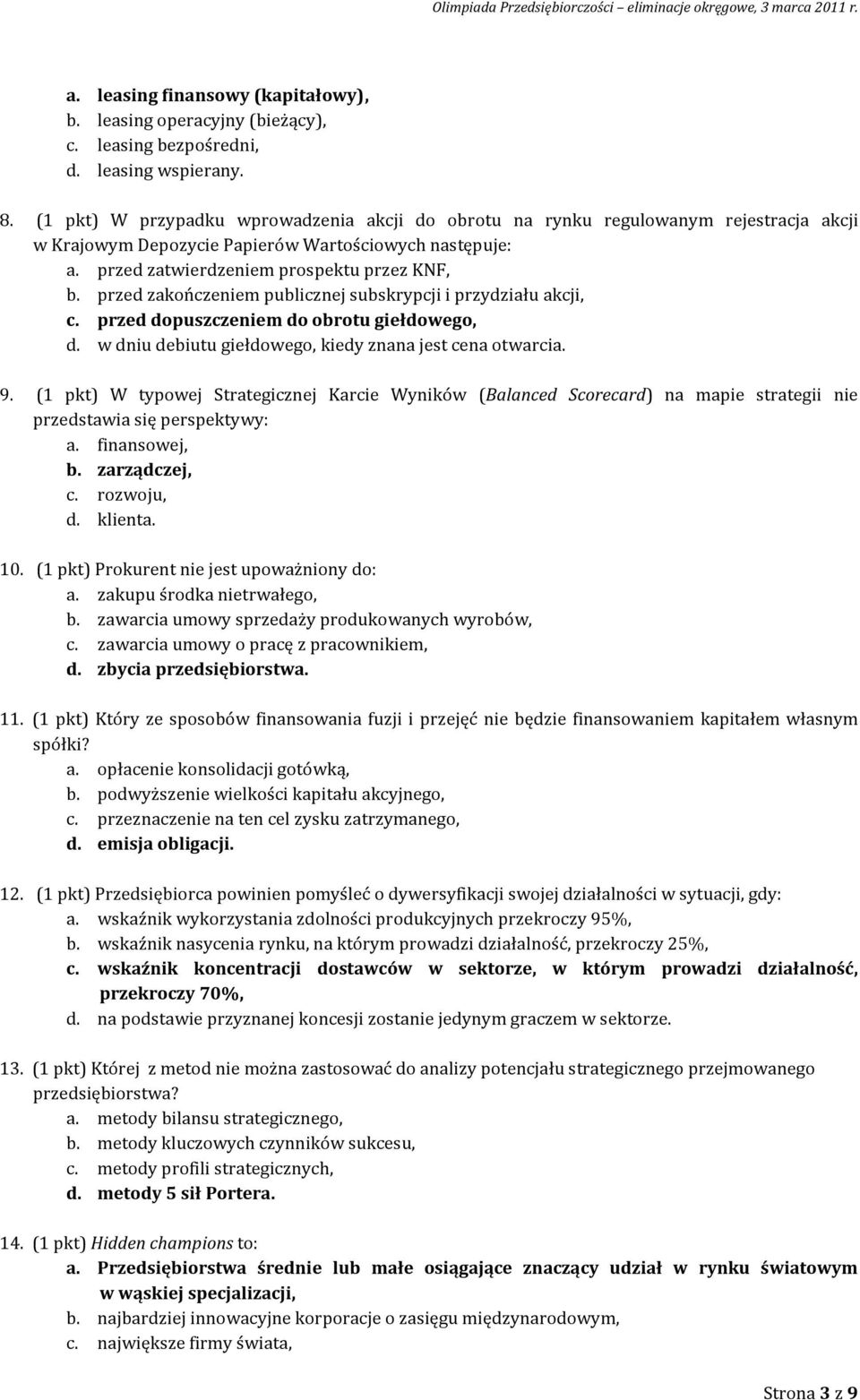 przed zakończeniem publicznej subskrypcji i przydziału akcji, c. przed dopuszczeniem do obrotu giełdowego, d. w dniu debiutu giełdowego, kiedy znana jest cena otwarcia. 9.