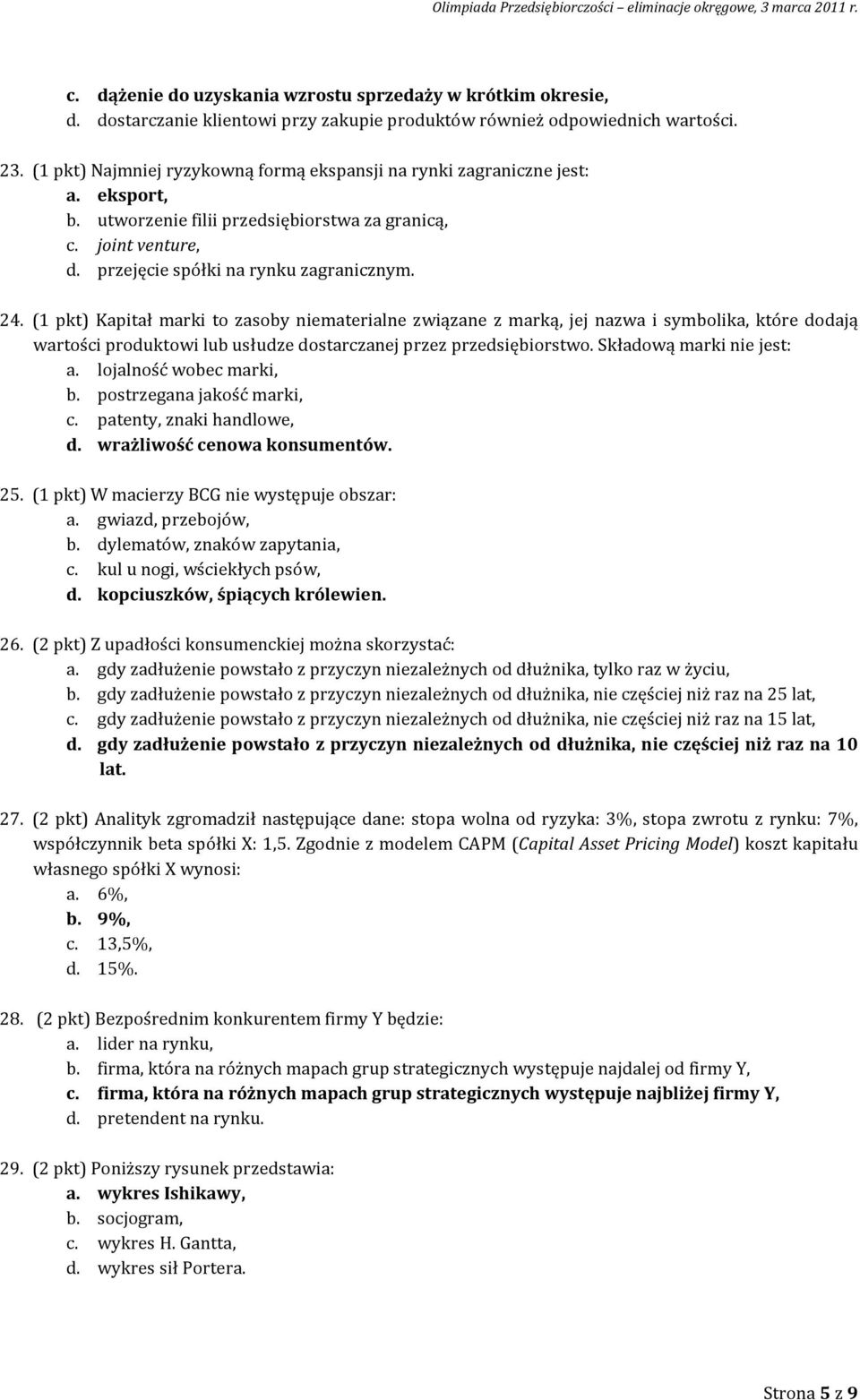 (1 pkt) Kapitał marki to zasoby niematerialne związane z marką, jej nazwa i symbolika, które dodają wartości produktowi lub usłudze dostarczanej przez przedsiębiorstwo. Składową marki nie jest: a.