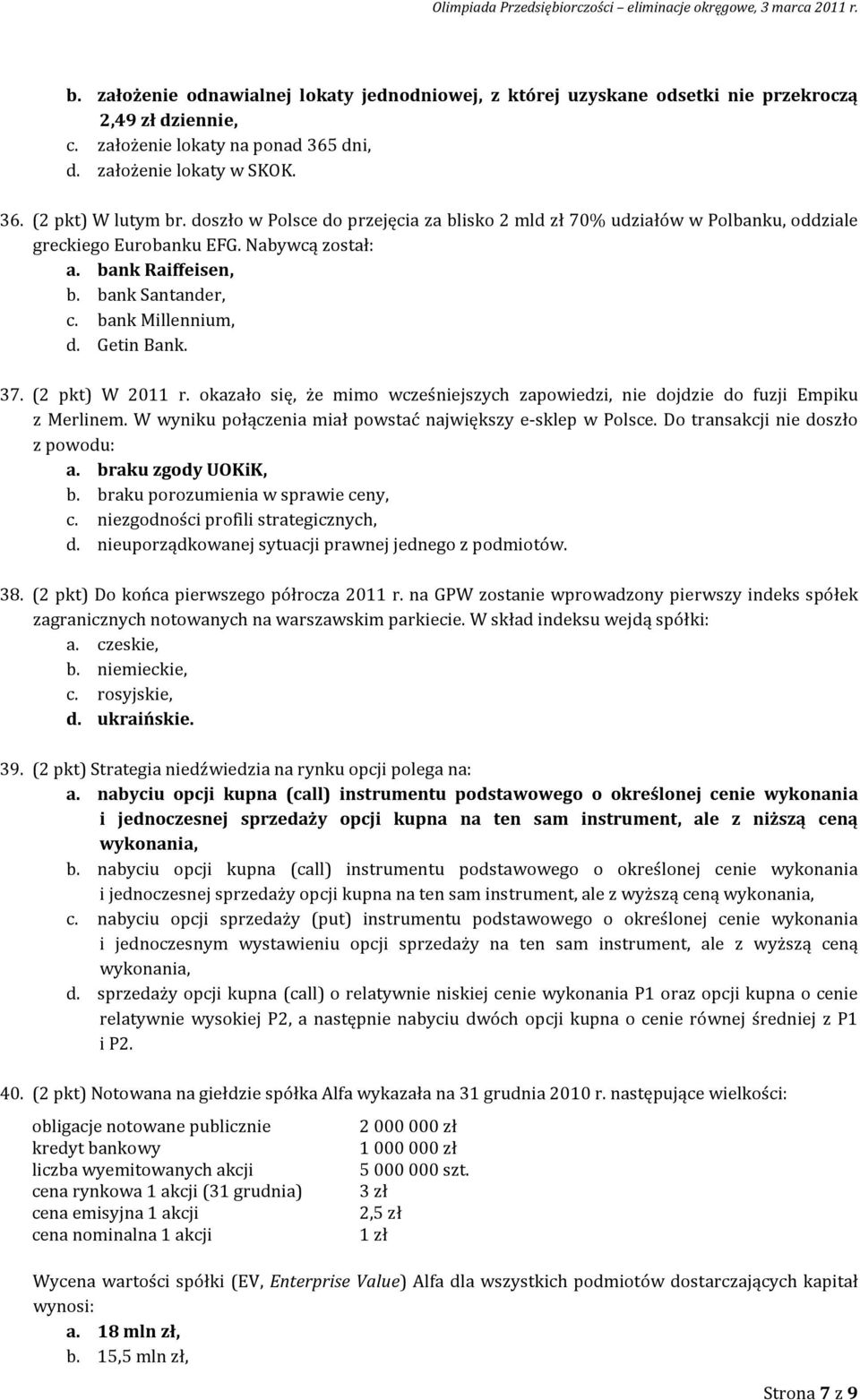 (2 pkt) W 2011 r. okazało się, że mimo wcześniejszych zapowiedzi, nie dojdzie do fuzji Empiku z Merlinem. W wyniku połączenia miał powstać największy e-sklep w Polsce.