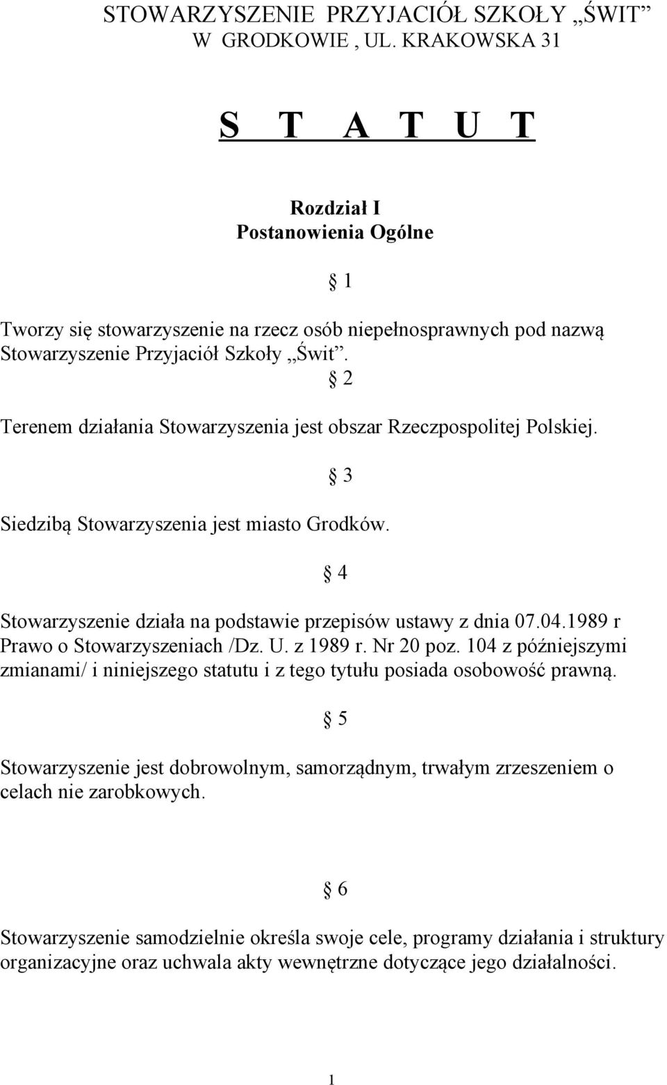 2 Terenem działania Stowarzyszenia jest obszar Rzeczpospolitej Polskiej. 1 3 Siedzibą Stowarzyszenia jest miasto Grodków. Stowarzyszenie działa na podstawie przepisów ustawy z dnia 07.04.