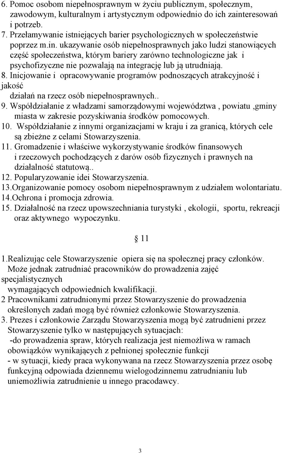 ukazywanie osób niepełnosprawnych jako ludzi stanowiących część społeczeństwa, którym bariery zarówno technologiczne jak i psychofizyczne nie pozwalają na integrację lub ją utrudniają. 8.