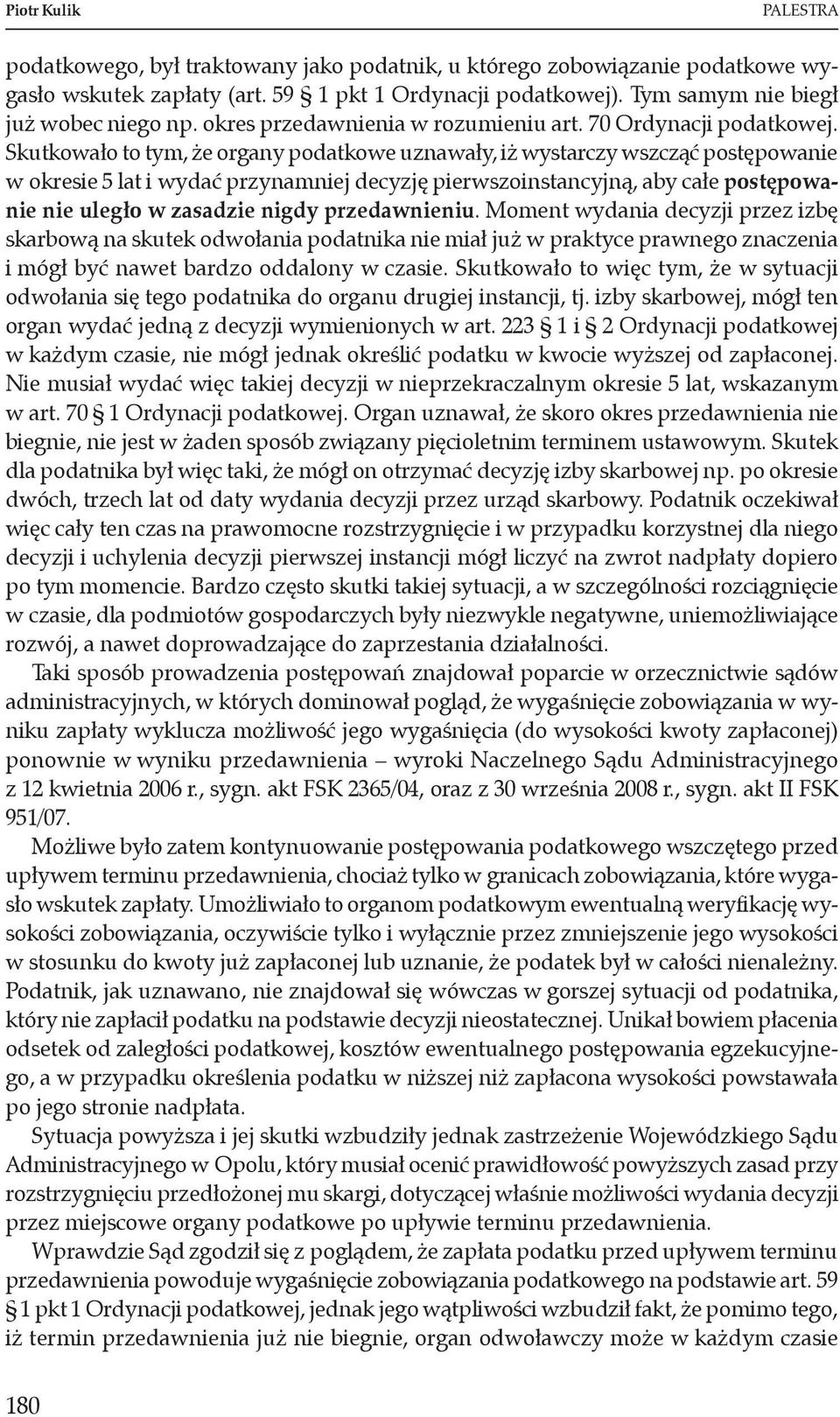 Skutkowało to tym, że organy podatkowe uznawały, iż wystarczy wszcząć postępowanie w okresie 5 lat i wydać przynamniej decyzję pierwszoinstancyjną, aby całe postępowanie nie uległo w zasadzie nigdy