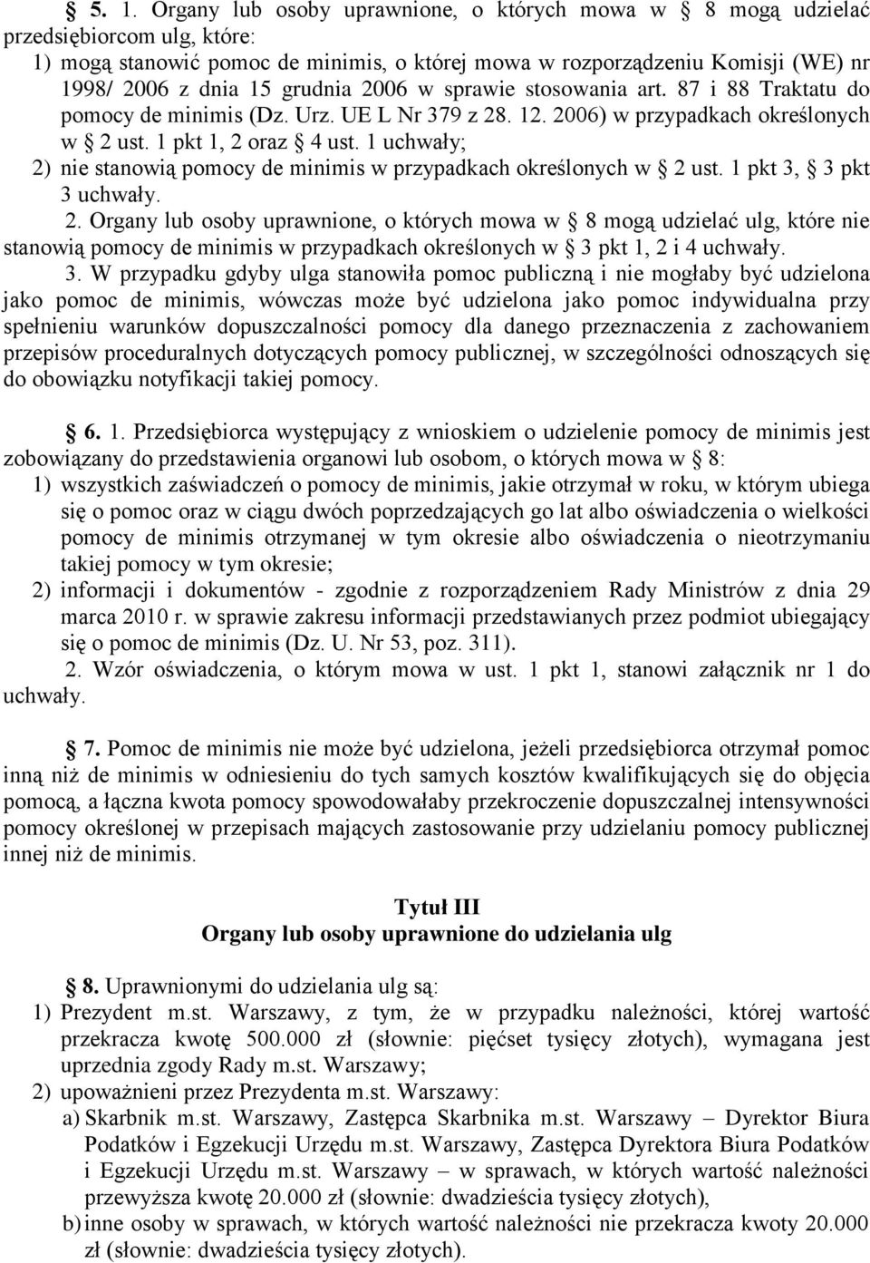 1 uchwały; 2) nie stanowią pomocy de minimis w przypadkach określonych w 2 ust. 1 pkt 3, 3 pkt 3 uchwały. 2. Organy lub osoby uprawnione, o których mowa w 8 mogą udzielać ulg, które nie stanowią pomocy de minimis w przypadkach określonych w 3 pkt 1, 2 i 4 uchwały.