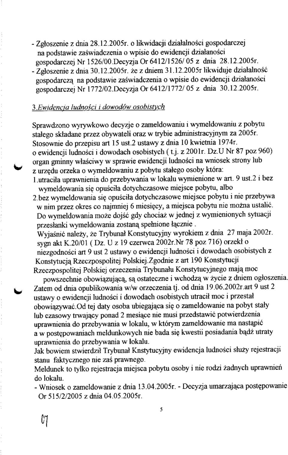 .12.2005r likwiduje dziatalnosc gospodarcz^ na podstawie zaswiadczenia o wpisie do ewidencji dzialanosci gospodarczej Nr 1772/02.Decyzja Or 6412/1772/ 05 z dnia 30