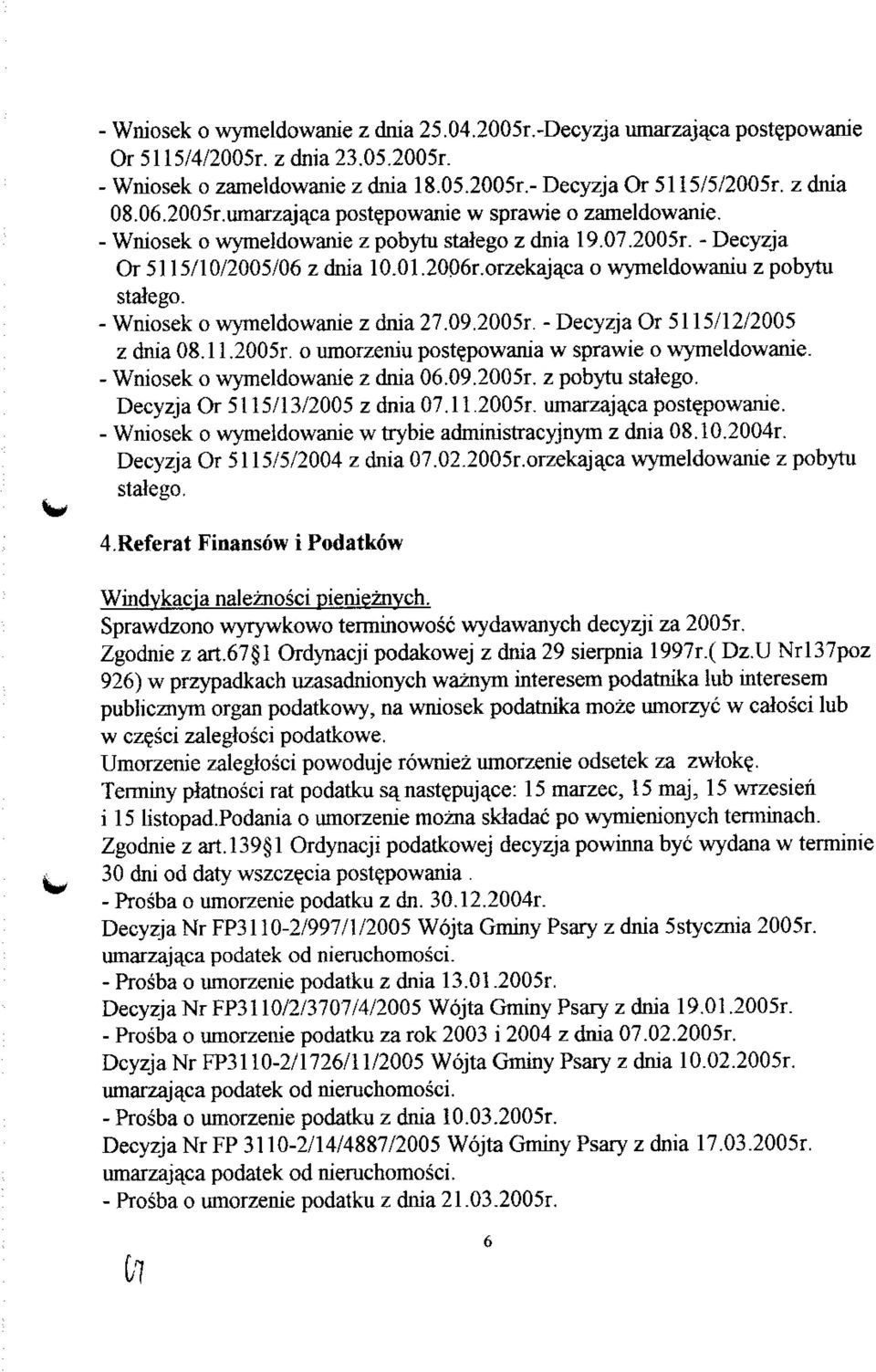 orzekajaca o wymeldowaniu z pobytu stalego. - Wniosek o wymeldowanie z dnia 27.09.2005r. - Decyzja Or 5115/12/2005 z dnia 08.11.2005r. o umorzeniu post?powania w sprawie o wymeldowanie.