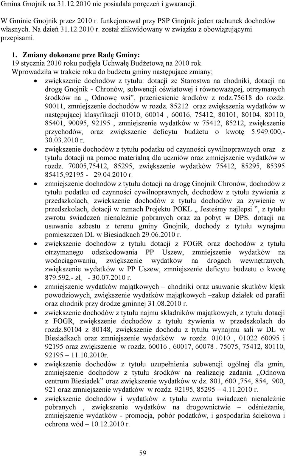 Wprowadziła w trakcie roku do budżetu gminy następujące zmiany; zwiększenie dochodów z tytułu: dotacji ze Starostwa na chodniki, dotacji na drogę Gnojnik - Chronów, subwencji oświatowej i