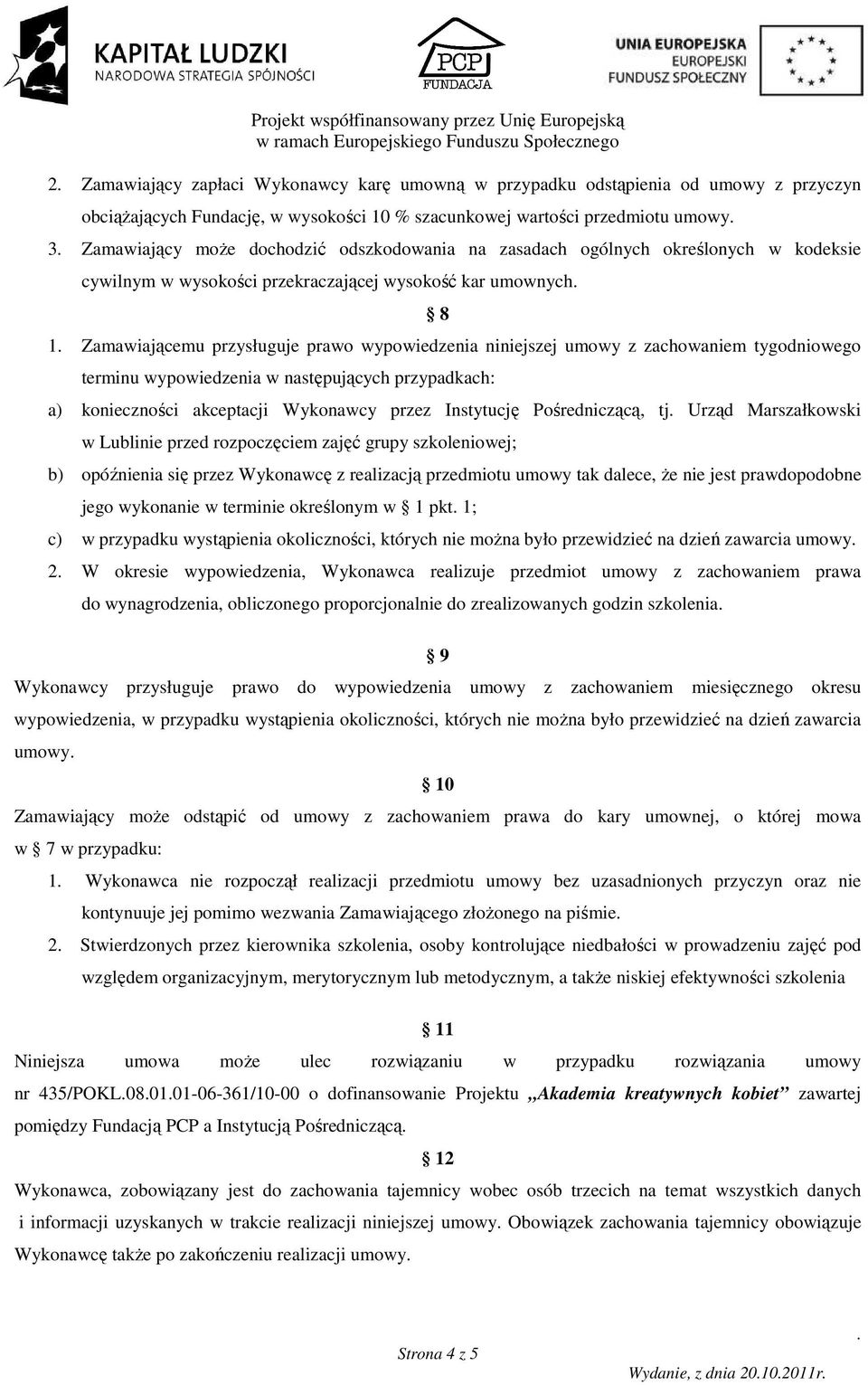 tygodniowego terminu wypowiedzenia w następujących przypadkach: a) konieczności akceptacji Wykonawcy przez Instytucję Pośredniczącą, tj Urząd Marszałkowski w Lublinie przed rozpoczęciem zajęć grupy