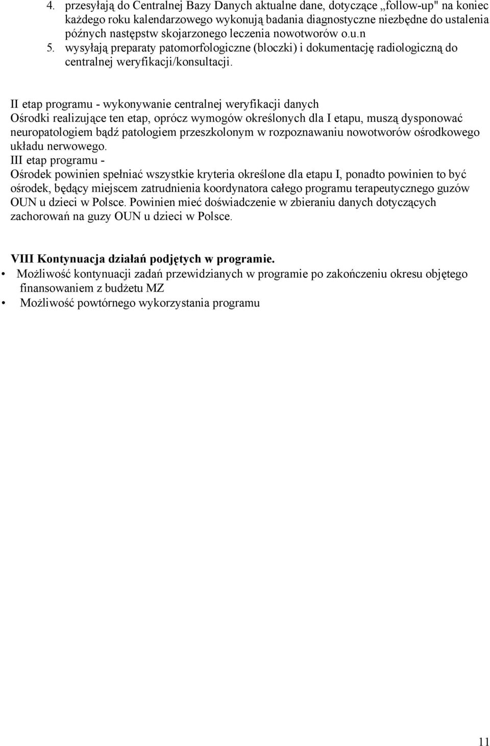 II etap programu - wykonywanie centralnej weryfikacji danych Ośrodki realizujące ten etap, oprócz wymogów określonych dla I etapu, muszą dysponować neuropatologiem bądź patologiem przeszkolonym w