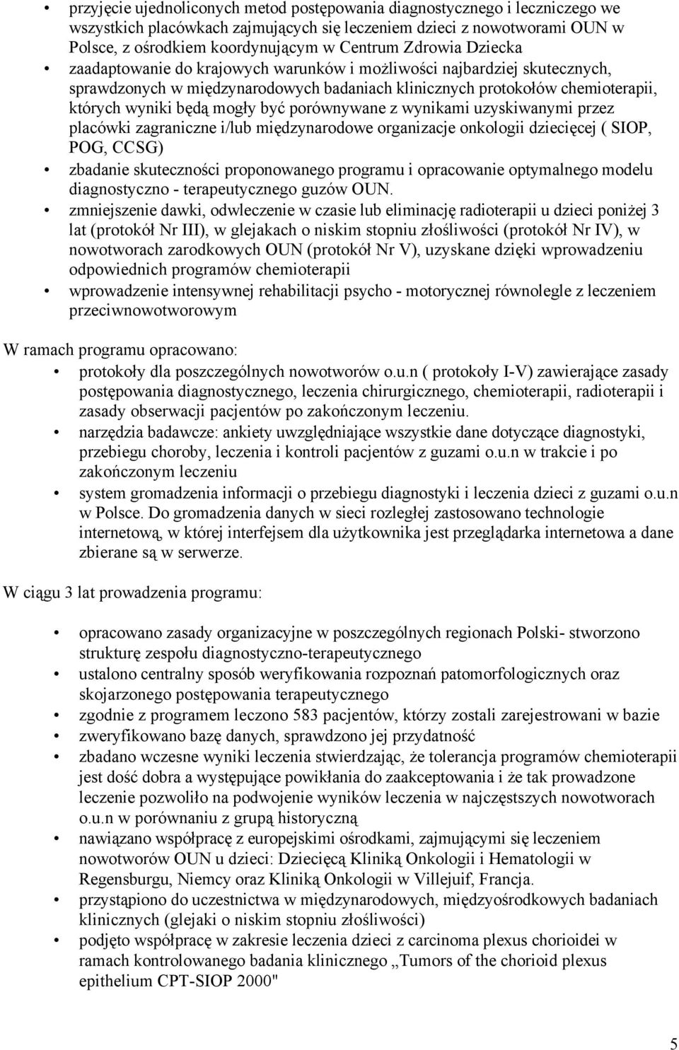 porównywane z wynikami uzyskiwanymi przez placówki zagraniczne i/lub międzynarodowe organizacje onkologii dziecięcej ( SIOP, POG, CCSG) zbadanie skuteczności proponowanego programu i opracowanie