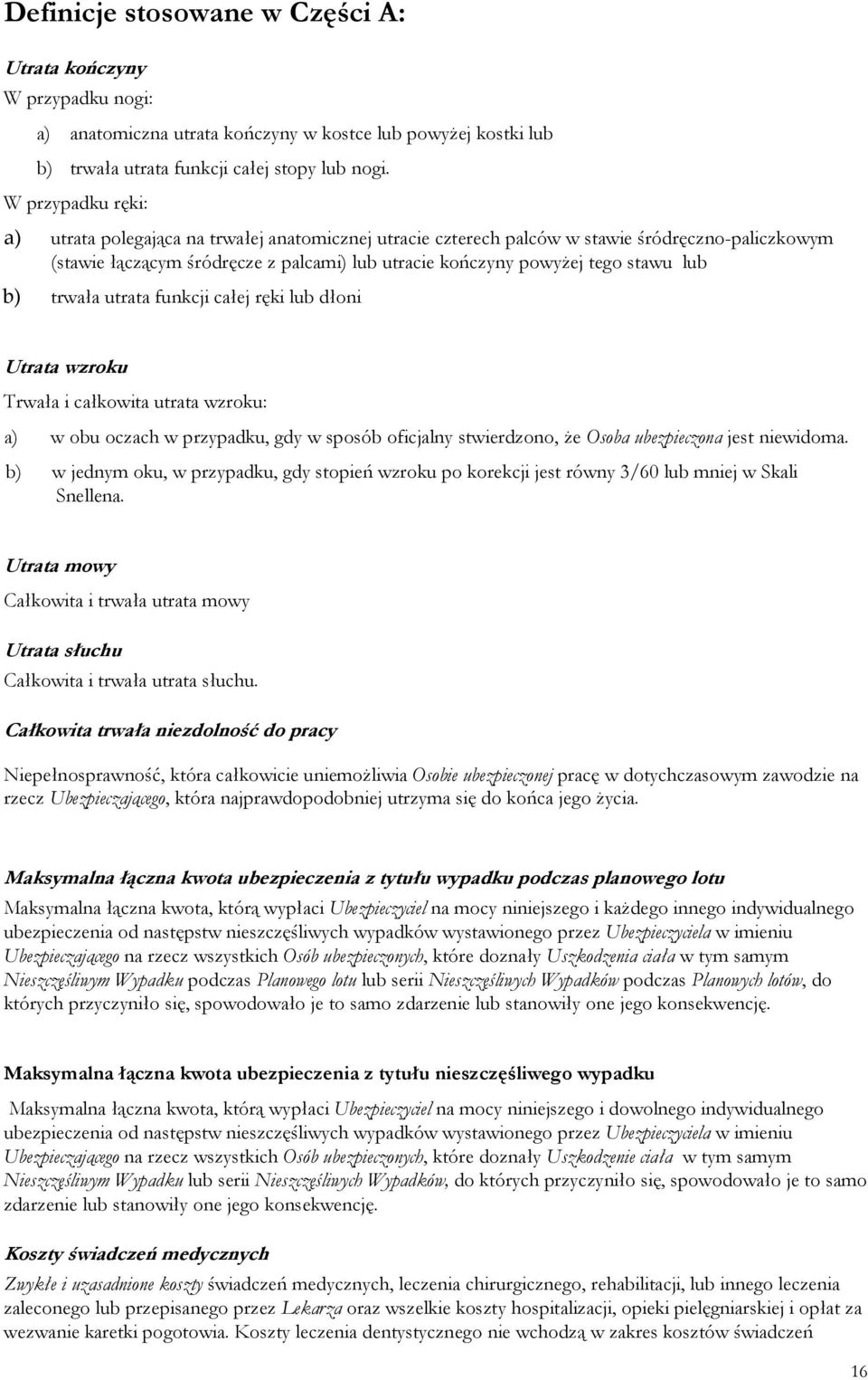 lub b) trwała utrata funkcji całej ręki lub dłoni Utrata wzroku Trwała i całkowita utrata wzroku: a) w obu oczach w przypadku, gdy w sposób oficjalny stwierdzono, Ŝe Osoba ubezpieczona jest niewidoma.