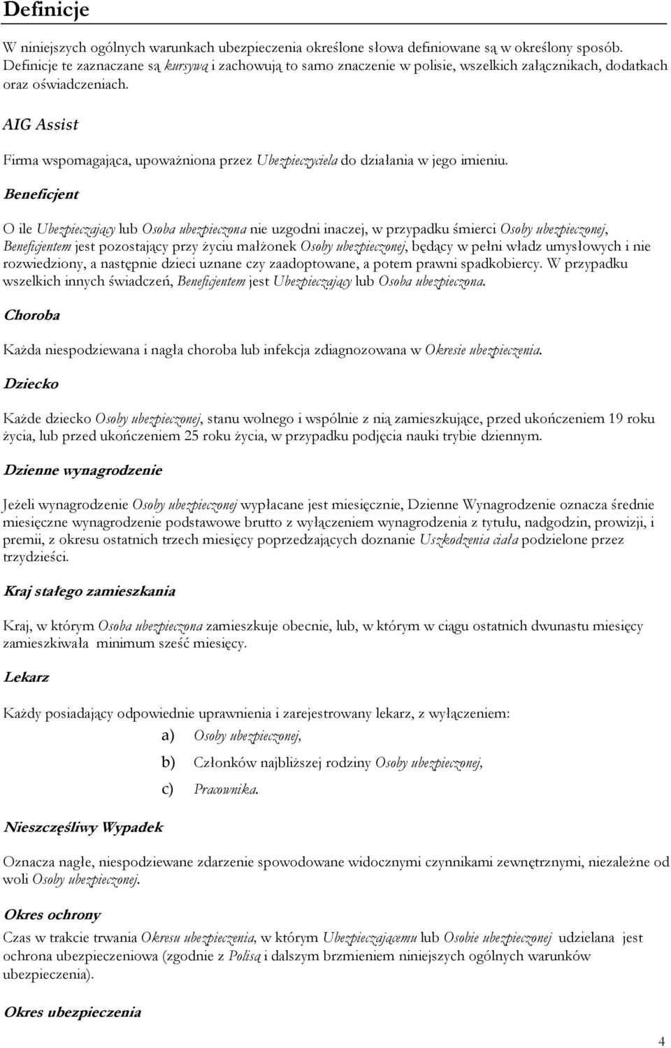 AIG Assist Firma wspomagająca, upowaŝniona przez Ubezpieczyciela do działania w jego imieniu.